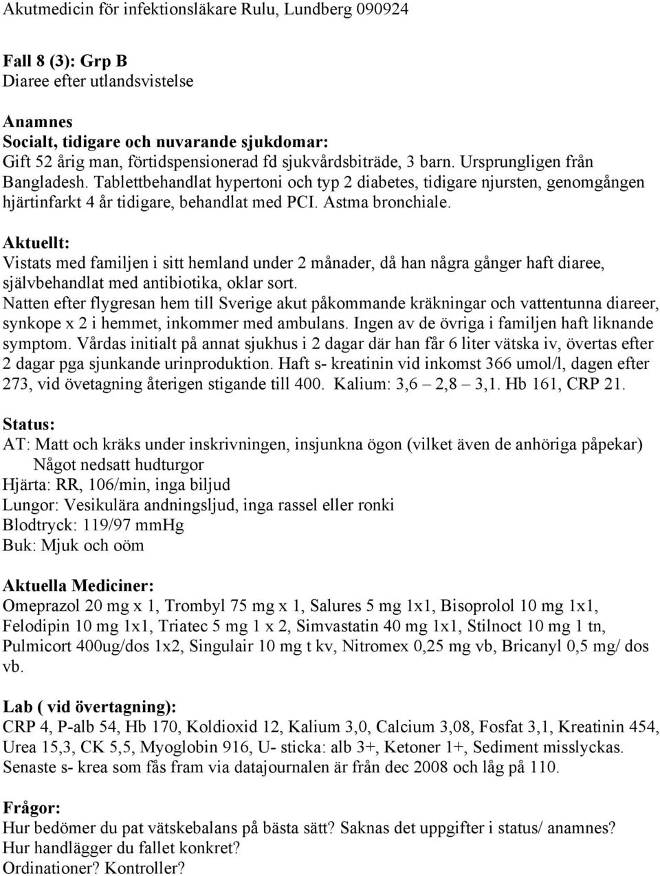 Aktuellt: Vistats med familjen i sitt hemland under 2 månader, då han några gånger haft diaree, självbehandlat med antibiotika, oklar sort.