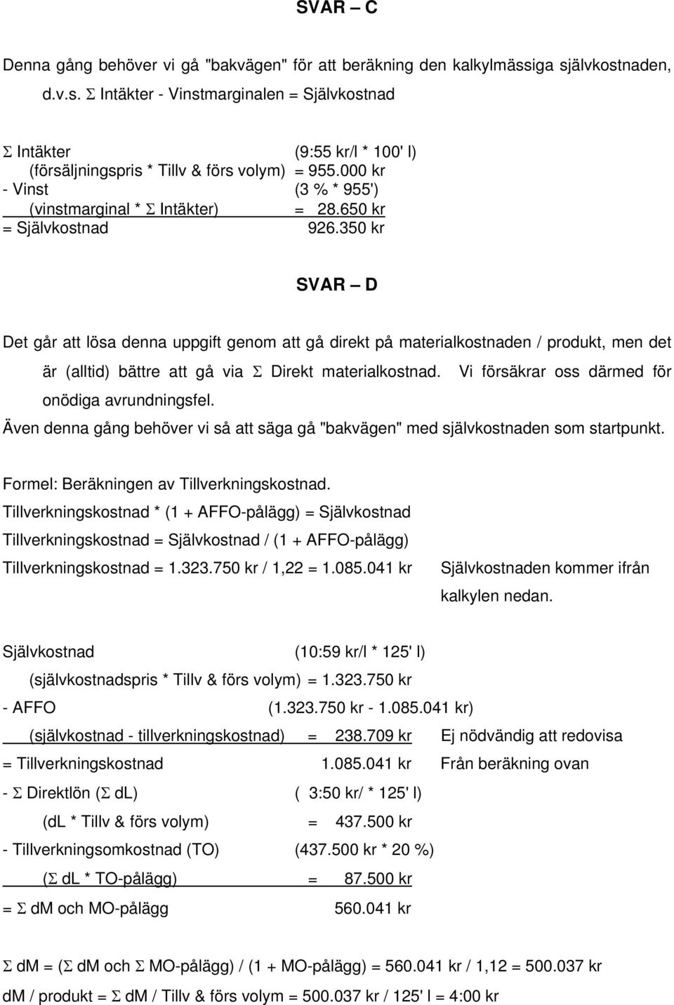 350 kr SVAR D Det går att lösa denna uppgift genom att gå direkt på materialkostnaden / produkt, men det är (alltid) bättre att gå via Σ Direkt materialkostnad.