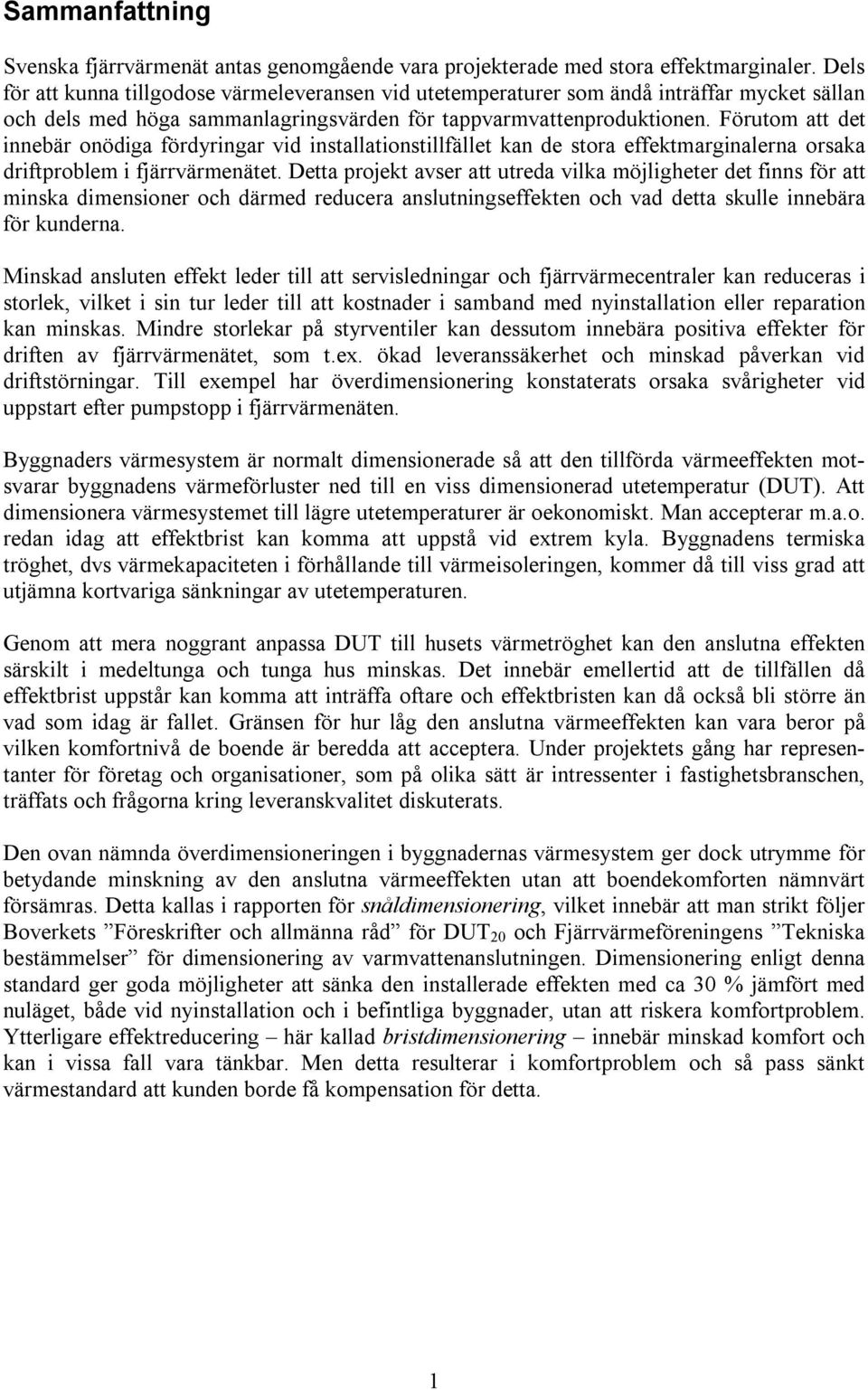 Förutom att det innebär onödiga fördyringar vid installationstillfället kan de stora effektmarginalerna orsaka driftproblem i fjärrvärmenätet.