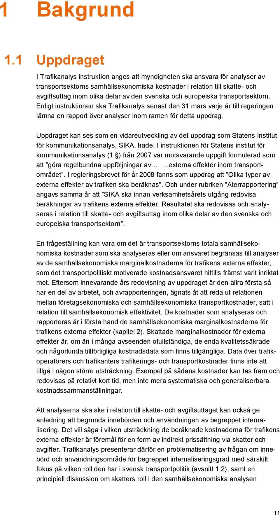 den svenska och europeiska transportsektorn. Enligt instruktionen ska Trafikanalys senast den 31 mars varje år till regeringen lämna en rapport över analyser inom ramen för detta uppdrag.