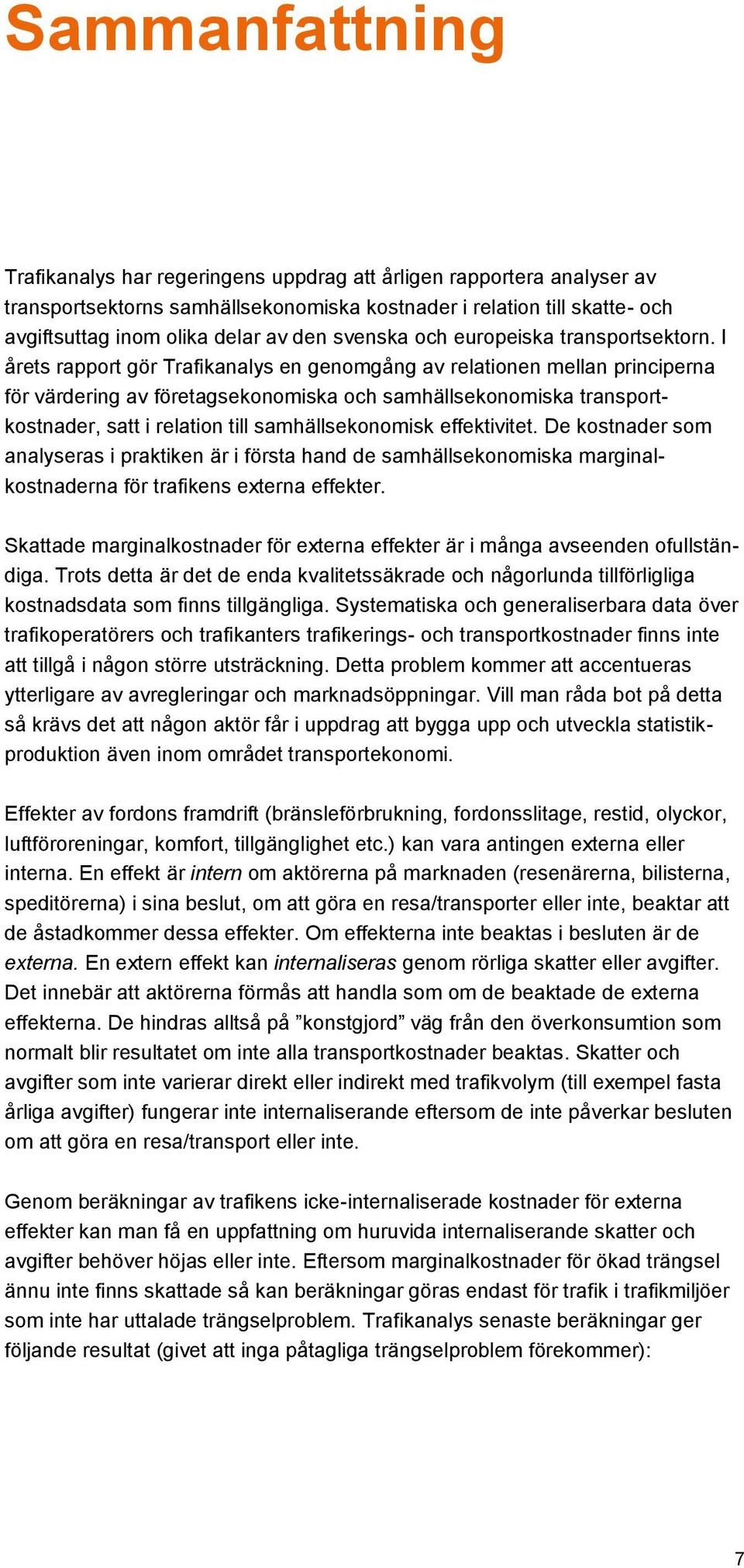 I årets rapport gör Trafikanalys en genomgång av relationen mellan principerna för värdering av företagsekonomiska och samhällsekonomiska transportkostnader, satt i relation till samhällsekonomisk