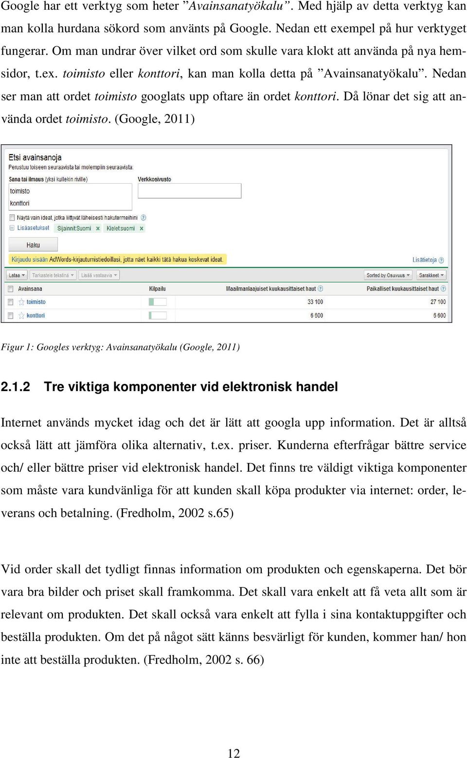 Nedan ser man att ordet toimisto googlats upp oftare än ordet konttori. Då lönar det sig att använda ordet toimisto. (Google, 2011