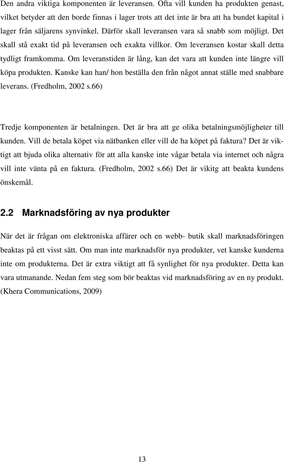 Därför skall leveransen vara så snabb som möjligt. Det skall stå exakt tid på leveransen och exakta villkor. Om leveransen kostar skall detta tydligt framkomma.