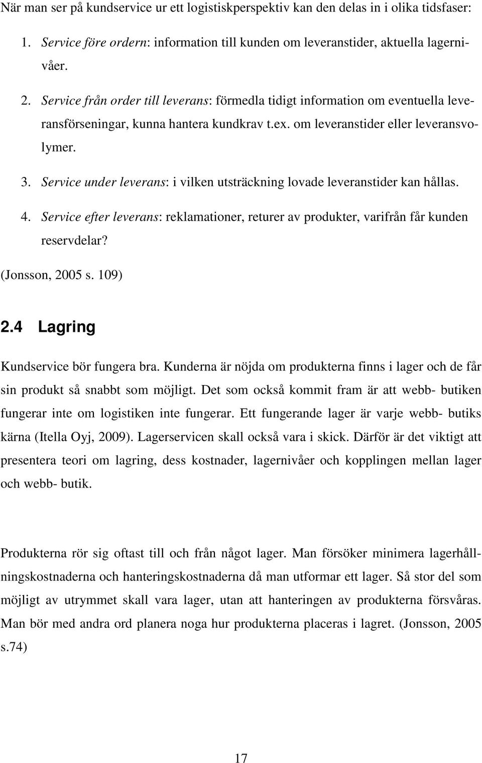 Service under leverans: i vilken utsträckning lovade leveranstider kan hållas. 4. Service efter leverans: reklamationer, returer av produkter, varifrån får kunden reservdelar? (Jonsson, 2005 s.