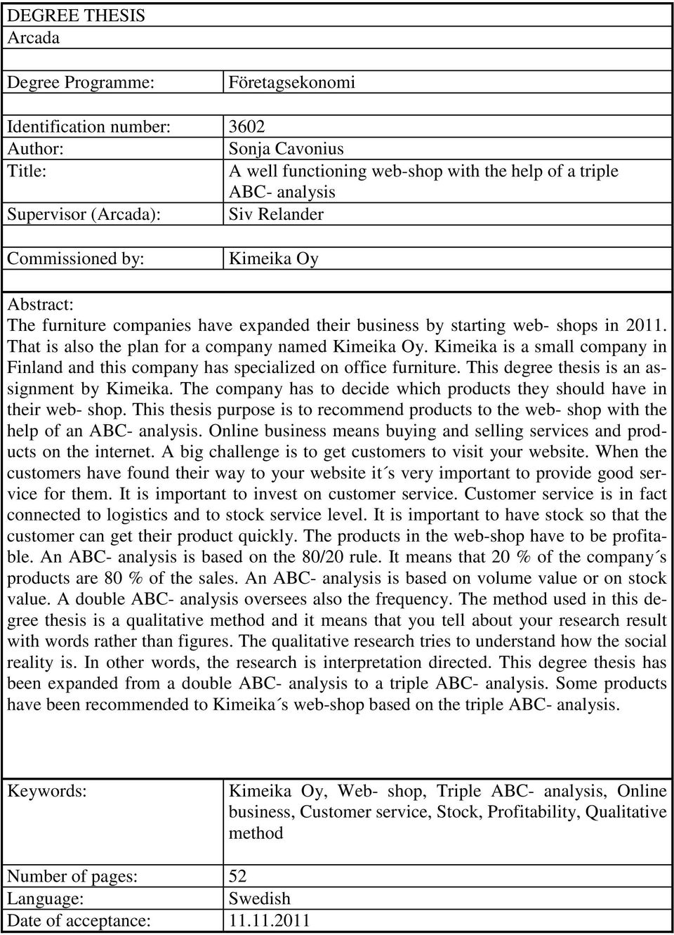 Kimeika is a small company in Finland and this company has specialized on office furniture. This degree thesis is an assignment by Kimeika.