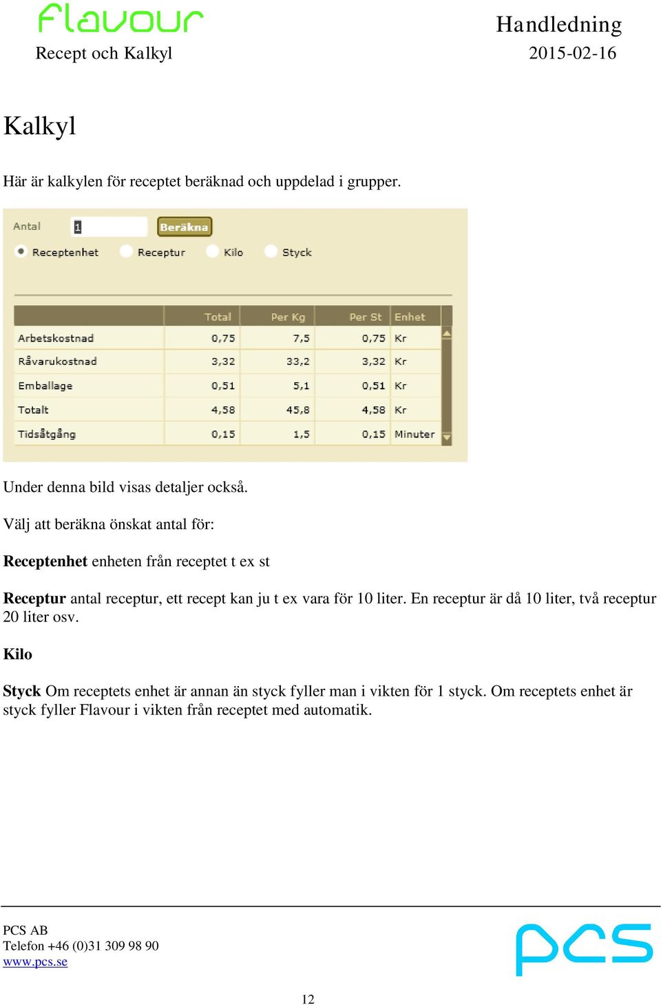 ju t ex vara för 10 liter. En receptur är då 10 liter, två receptur 20 liter osv.