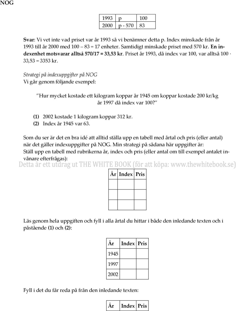 Strategi på indexuppgifter på NOG Vi går genom följande exempel: Hur mycket kostade ett kilogram koppar år 1945 om koppar kostade 200 kr/kg år 1997 då index var 100?