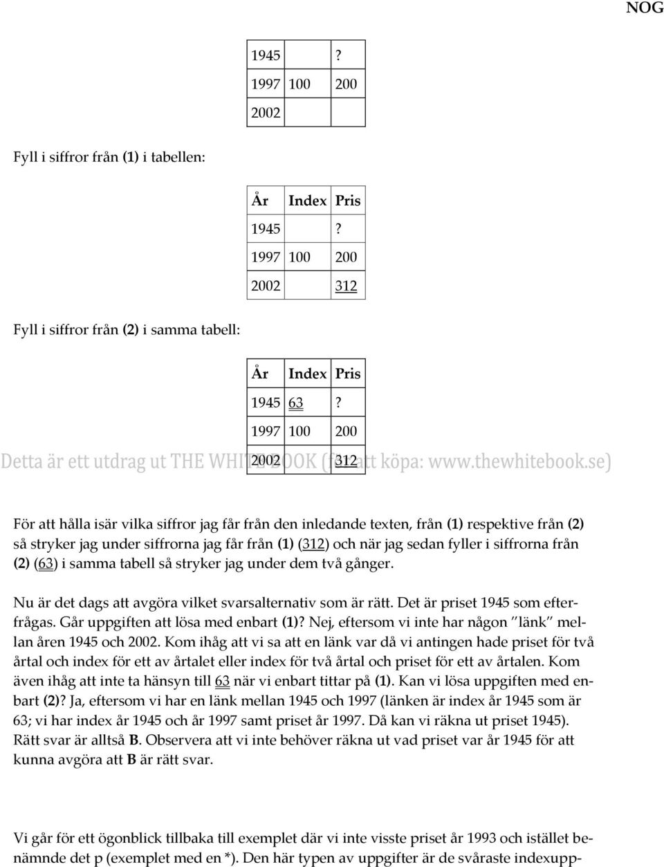 siffrorna från (2) (63) i samma tabell så stryker jag under dem två gånger. Nu är det dags att avgöra vilket svarsalternativ som är rätt. Det är priset 1945 som efterfrågas.