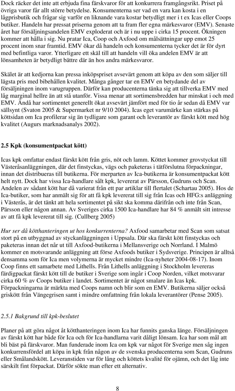 Handeln har pressat priserna genom att ta fram fler egna märkesvaror (EMV). Senaste året har försäljningsandelen EMV exploderat och är i nu uppe i cirka 15 procent. Ökningen kommer att hålla i sig.