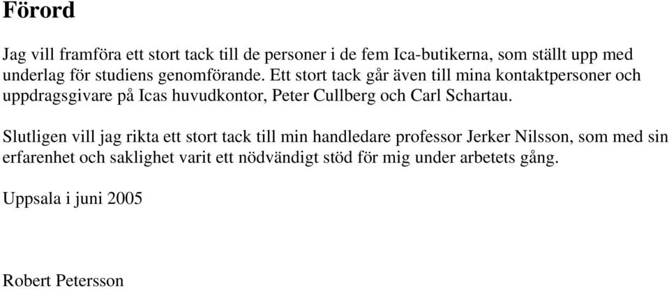 Ett stort tack går även till mina kontaktpersoner och uppdragsgivare på Icas huvudkontor, Peter Cullberg och Carl