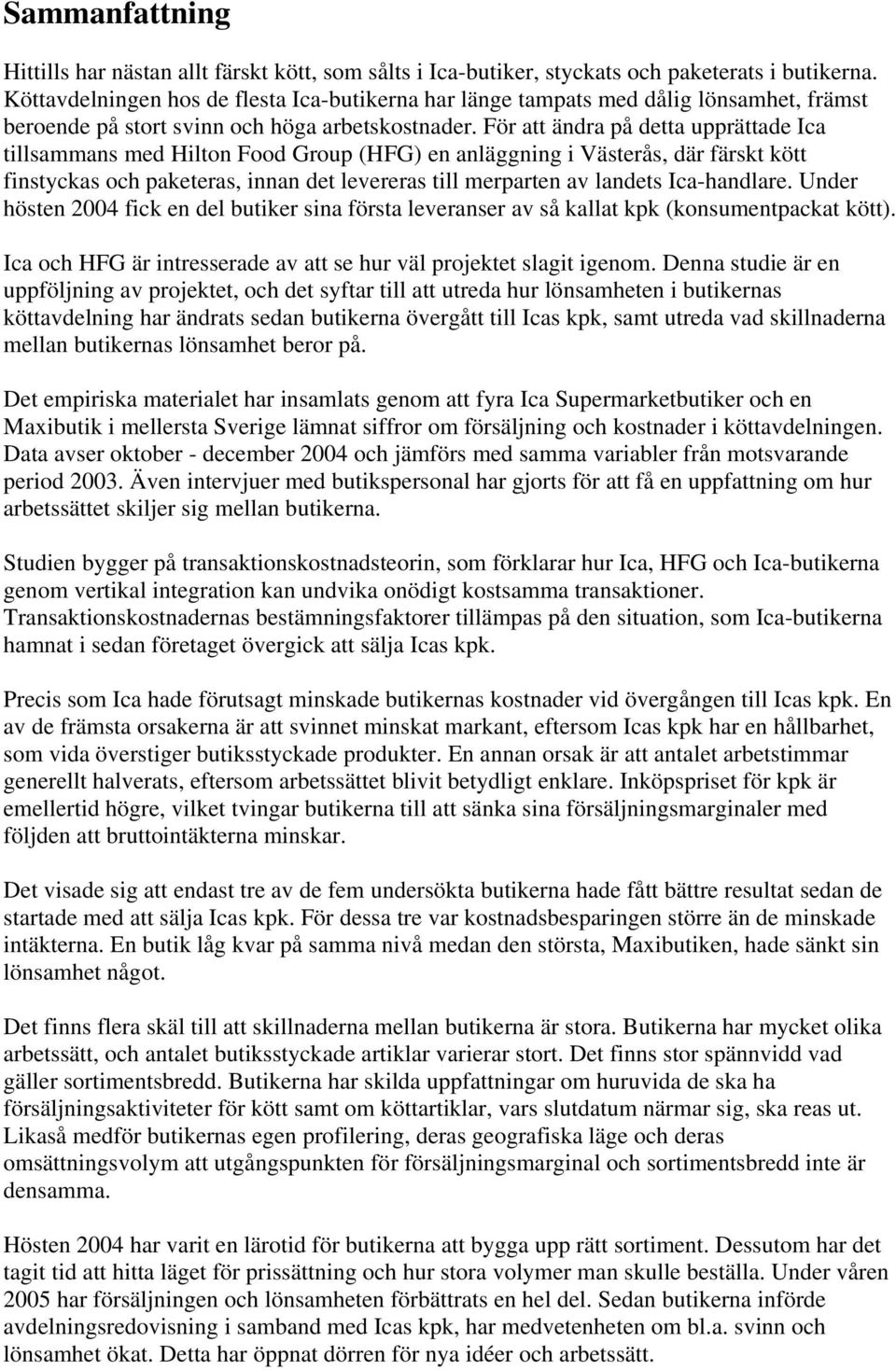 För att ändra på detta upprättade Ica tillsammans med Hilton Food Group (HFG) en anläggning i Västerås, där färskt kött finstyckas och paketeras, innan det levereras till merparten av landets