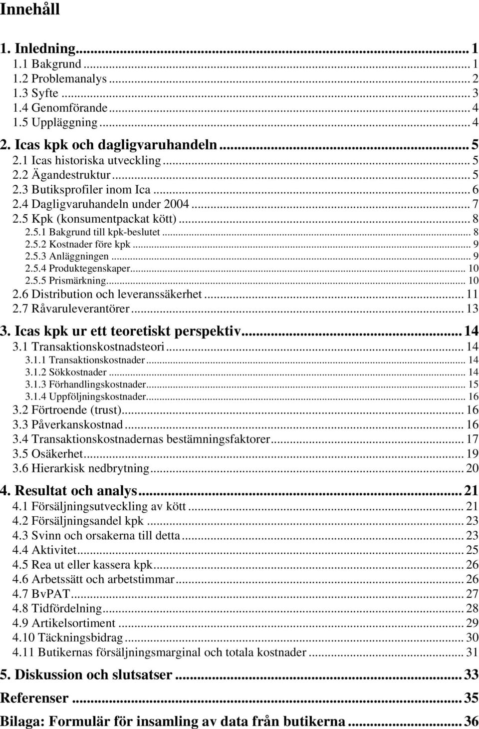 .. 9 2.5.3 Anläggningen... 9 2.5.4 Produktegenskaper... 10 2.5.5 Prismärkning... 10 2.6 Distribution och leveranssäkerhet... 11 2.7 Råvaruleverantörer... 13 3. Icas kpk ur ett teoretiskt perspektiv.