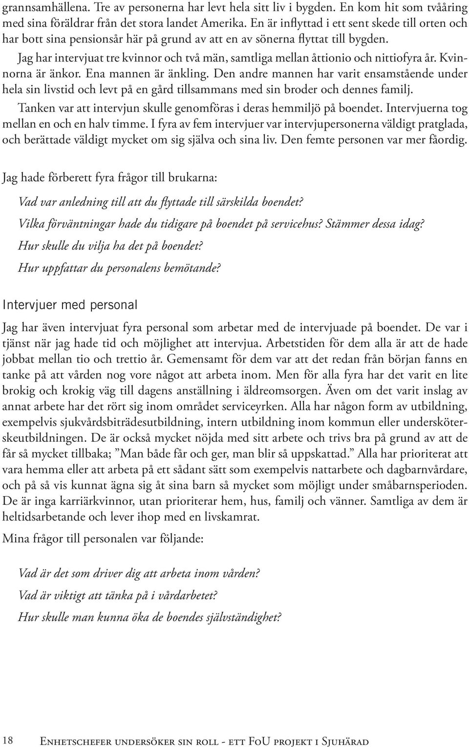 Jag har intervjuat tre kvinnor och två män, samtliga mellan åttionio och nittiofyra år. Kvinnorna är änkor. Ena mannen är änkling.