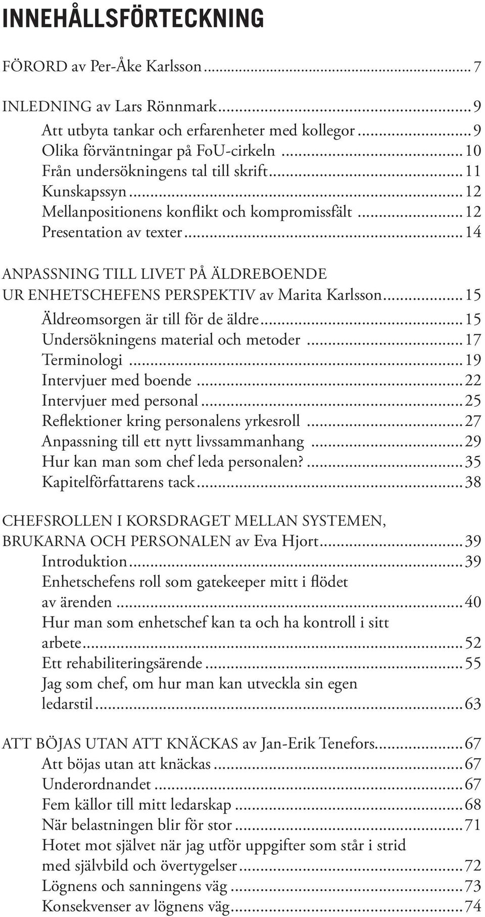 ..14 ANPASSNING TILL LIVET PÅ ÄLDREBOENDE UR ENHETSCHEFENS PERSPEKTIV av Marita Karlsson...15 Äldreomsorgen är till för de äldre...15 Undersökningens material och metoder...17 Terminologi.