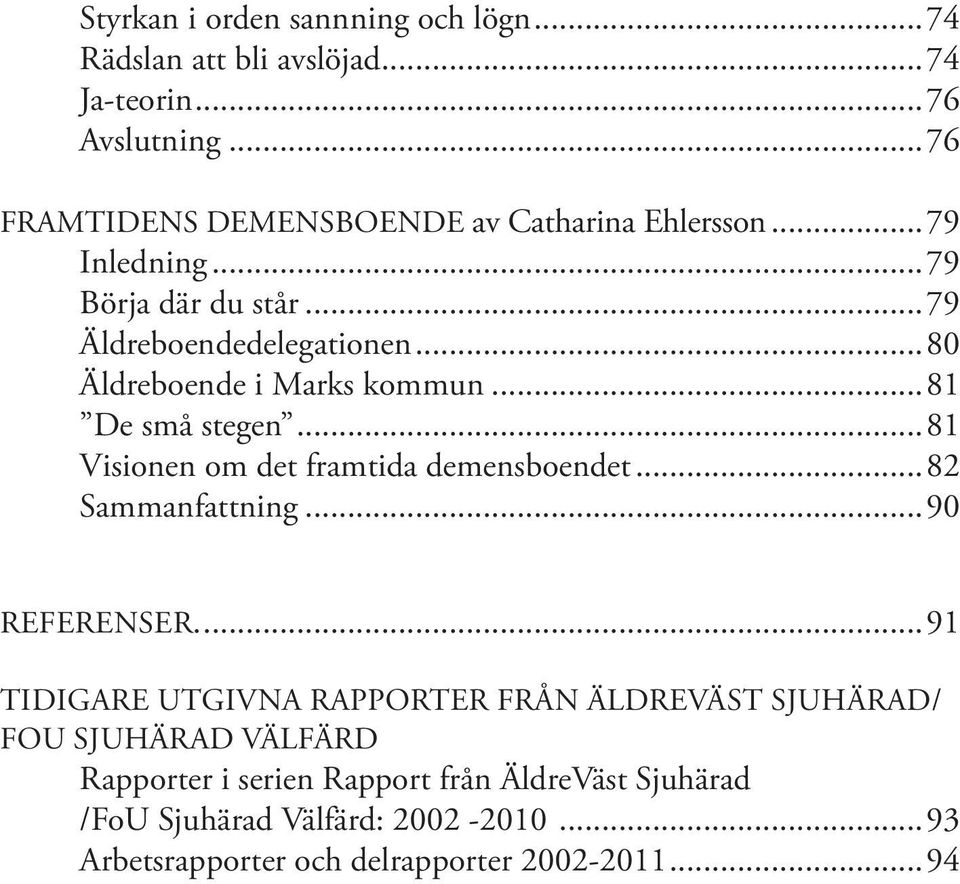 ..81 Visionen om det framtida demensboendet...82 Sammanfattning...90 REFERENSER.