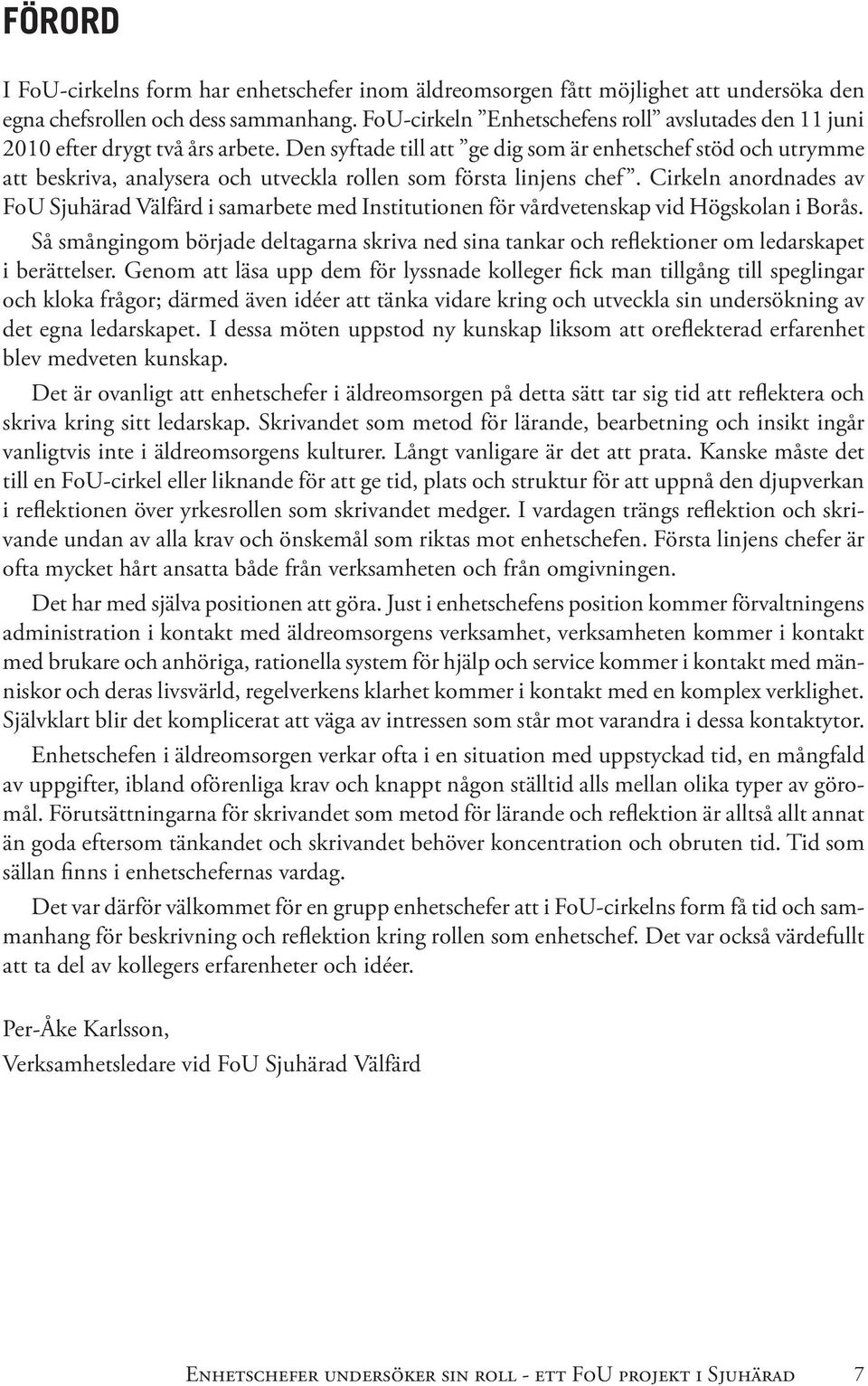 Den syftade till att ge dig som är enhetschef stöd och utrymme att beskriva, analysera och utveckla rollen som första linjens chef.