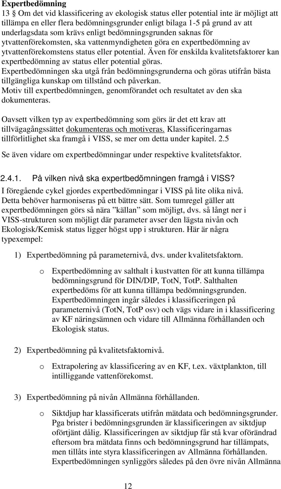 Även för enskilda kvalitetsfaktorer kan expertbedömning av status eller potential göras.