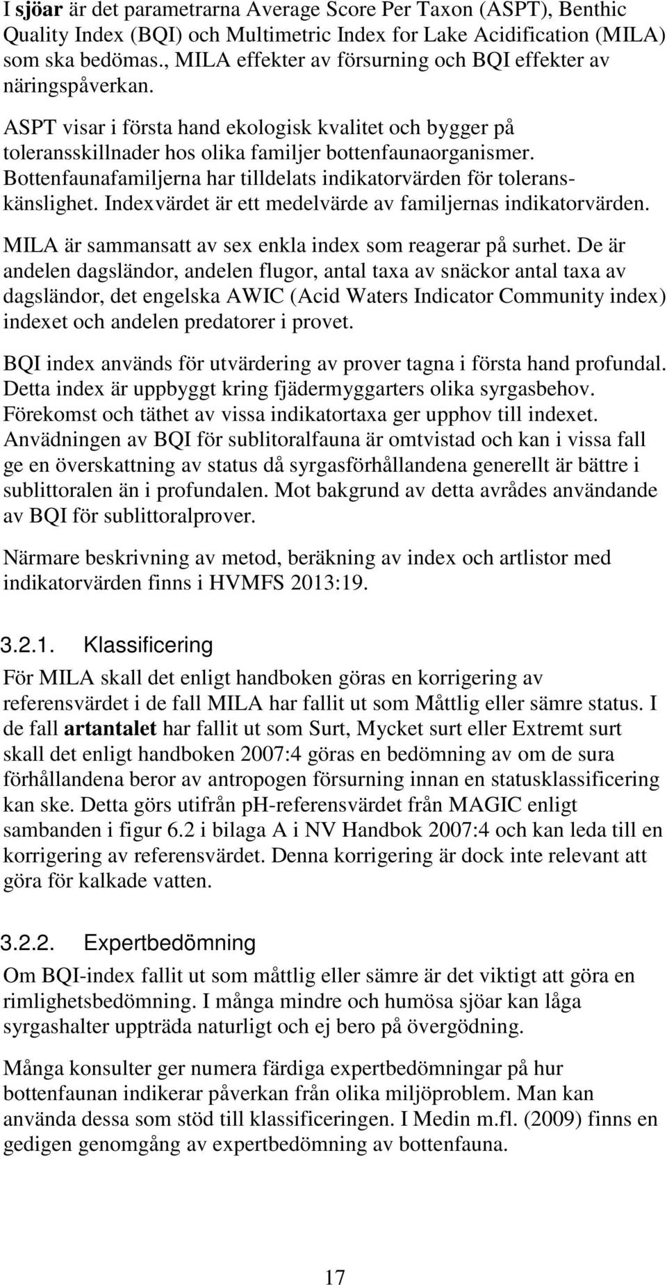 Bottenfaunafamiljerna har tilldelats indikatorvärden för toleranskänslighet. Indexvärdet är ett medelvärde av familjernas indikatorvärden. MILA är sammansatt av sex enkla index som reagerar på surhet.