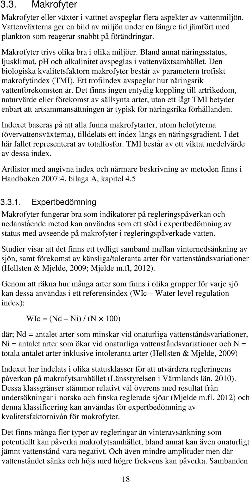 Bland annat näringsstatus, ljusklimat, ph och alkalinitet avspeglas i vattenväxtsamhället. Den biologiska kvalitetsfaktorn makrofyter består av parametern trofiskt makrofytindex (TMI).