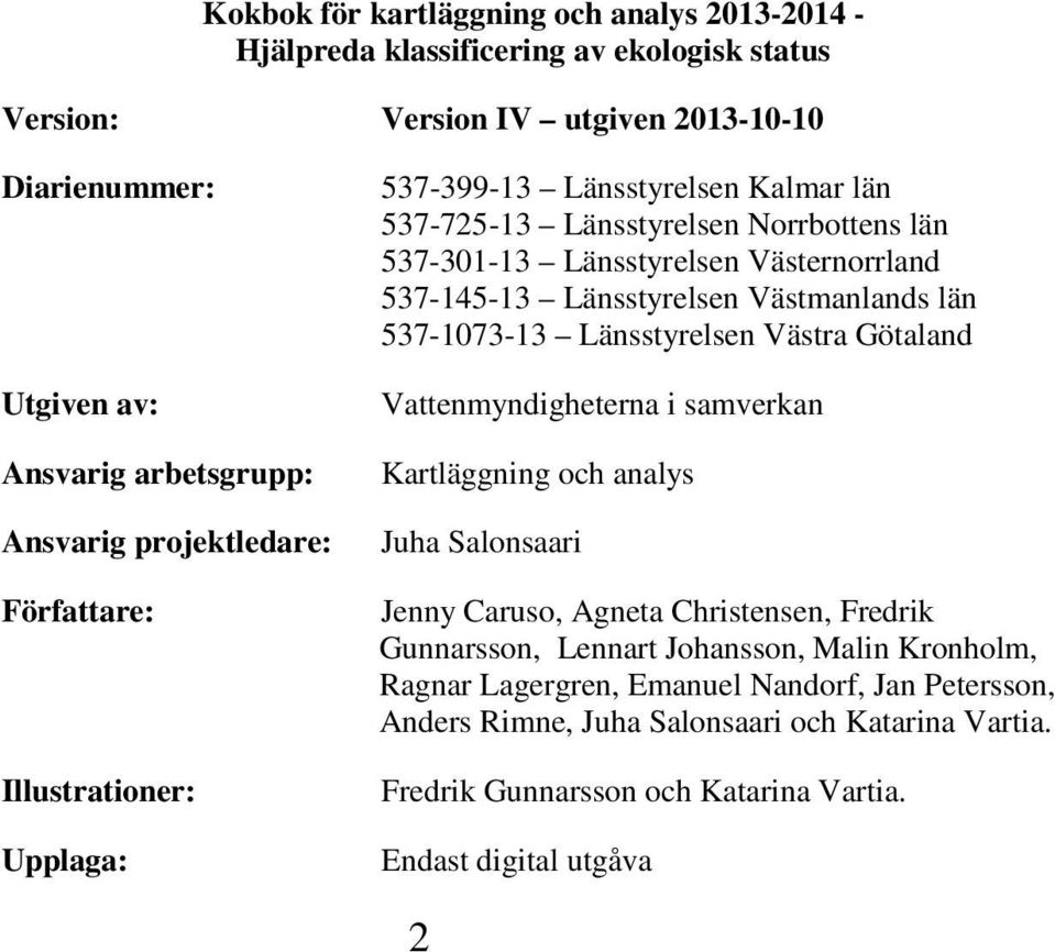 Länsstyrelsen Västmanlands län 537-1073-13 Länsstyrelsen Västra Götaland Vattenmyndigheterna i samverkan Kartläggning och analys Juha Salonsaari Jenny Caruso, Agneta Christensen, Fredrik