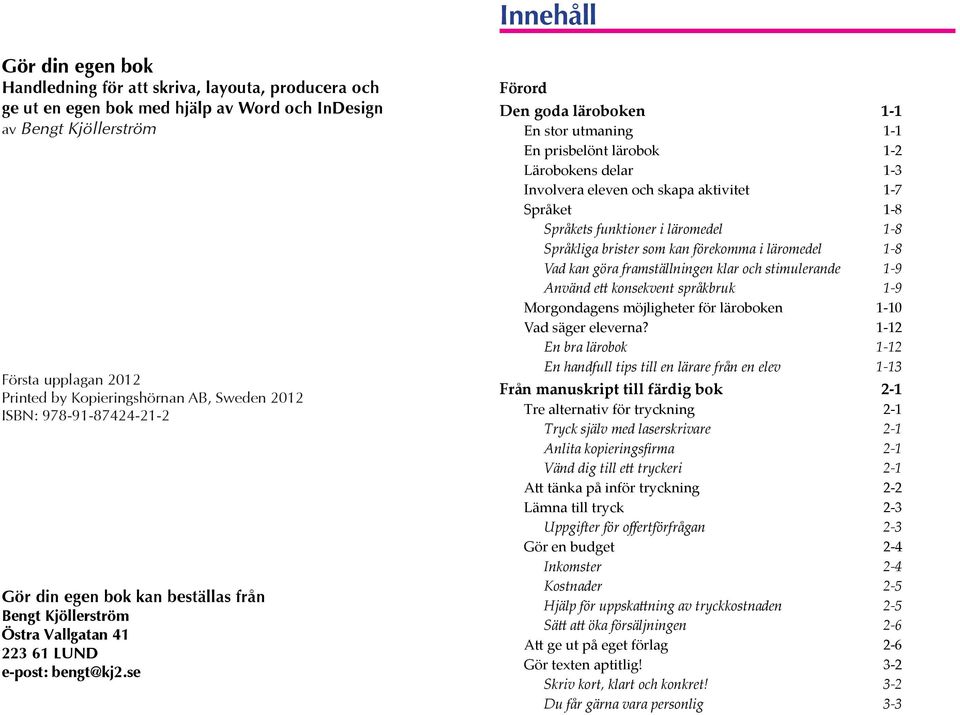 se Förord Den goda läroboken 1-1 En stor utmaning 1-1 En prisbelönt lärobok 1-2 Lärobokens delar 1-3 Involvera eleven och skapa aktivitet 1-7 Språket 1-8 Språkets funktioner i läromedel 1-8 Språkliga