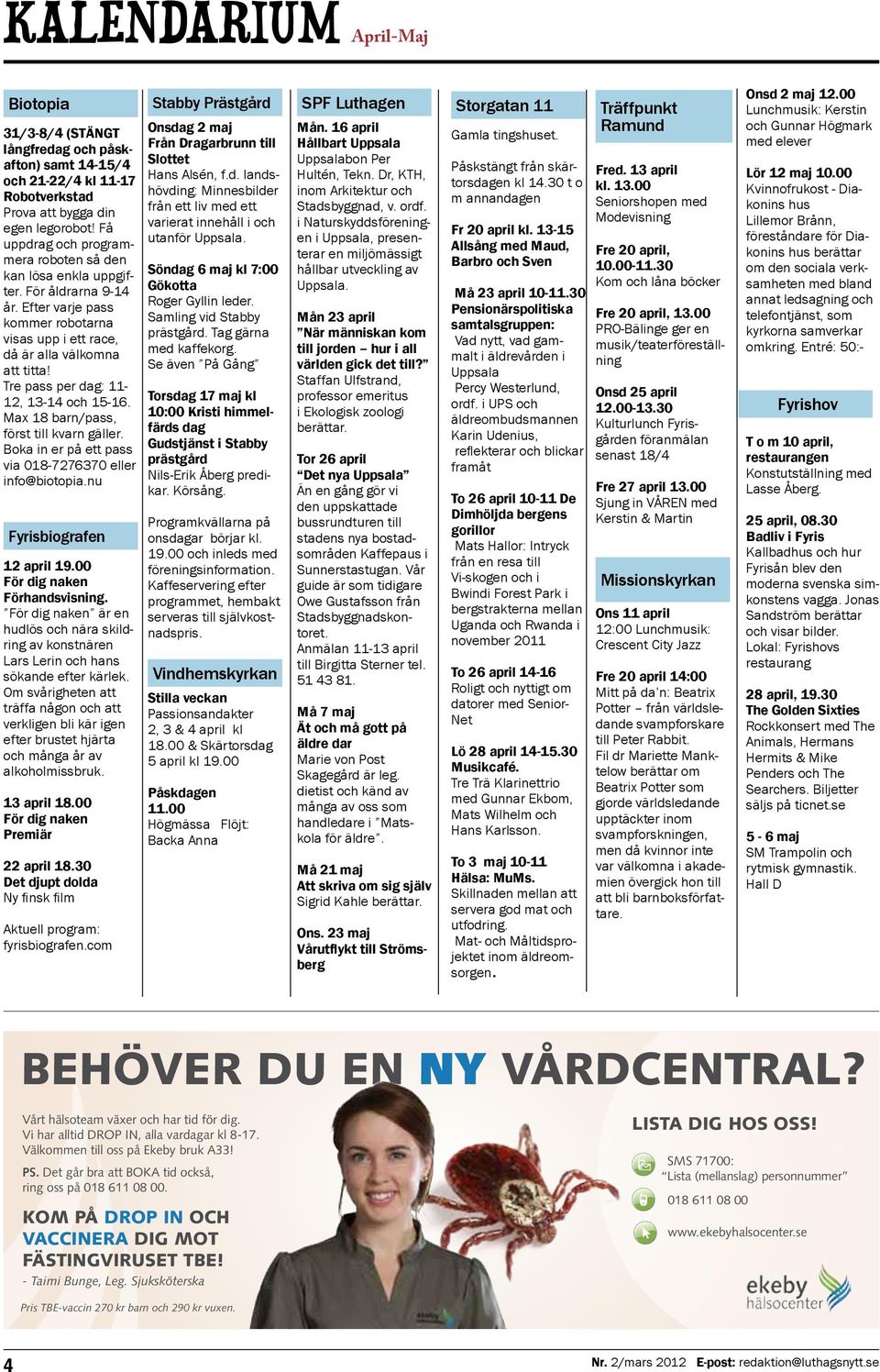 Tre pass per dag: 11-12, 13-14 och 15-16. Max 18 barn/pass, först till kvarn gäller. Boka in er på ett pass via 018-7276370 eller info@biotopia.nu Fyrisbiografen 12 april 19.