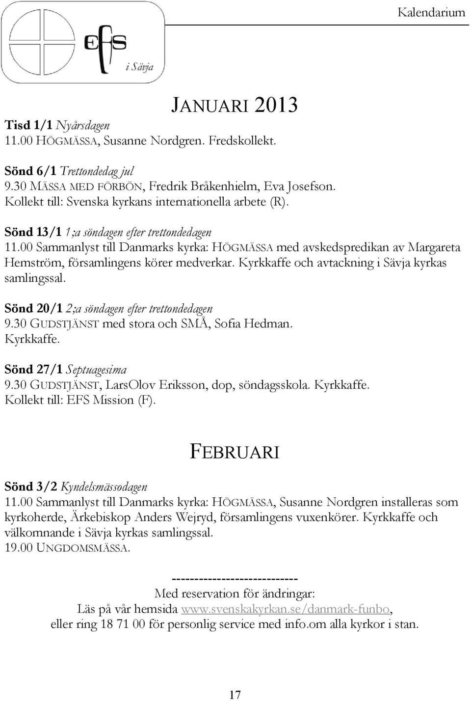 00 Sammanlyst till Danmarks kyrka: HÖGMÄSSA med avskedspredikan av Margareta Hemström, församlingens körer medverkar. Kyrkkaffe och avtackning i Sävja kyrkas samlingssal.