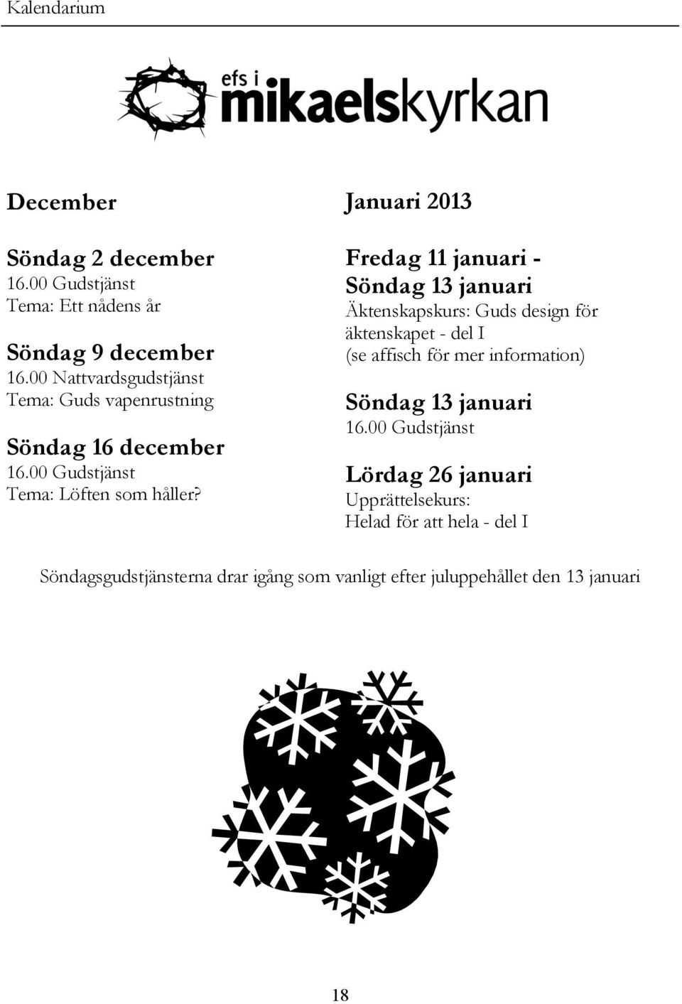 Januari 2013 Fredag 11 januari - Söndag 13 januari Äktenskapskurs: Guds design för äktenskapet - del I (se affisch för mer