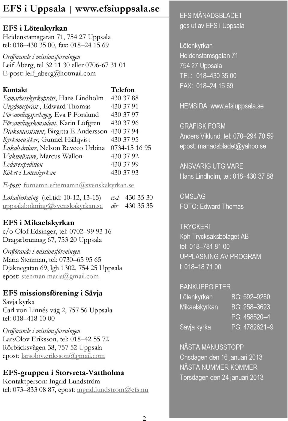 com Kontakt Telefon Samarbetskyrkopräst, Hans Lindholm 430 37 88 Ungdomspräst, Edward Thomas 430 37 91 Församlingspedagog, Eva P Forslund 430 37 97 Församlingskonsulent, Karin Löfgren 430 37 96