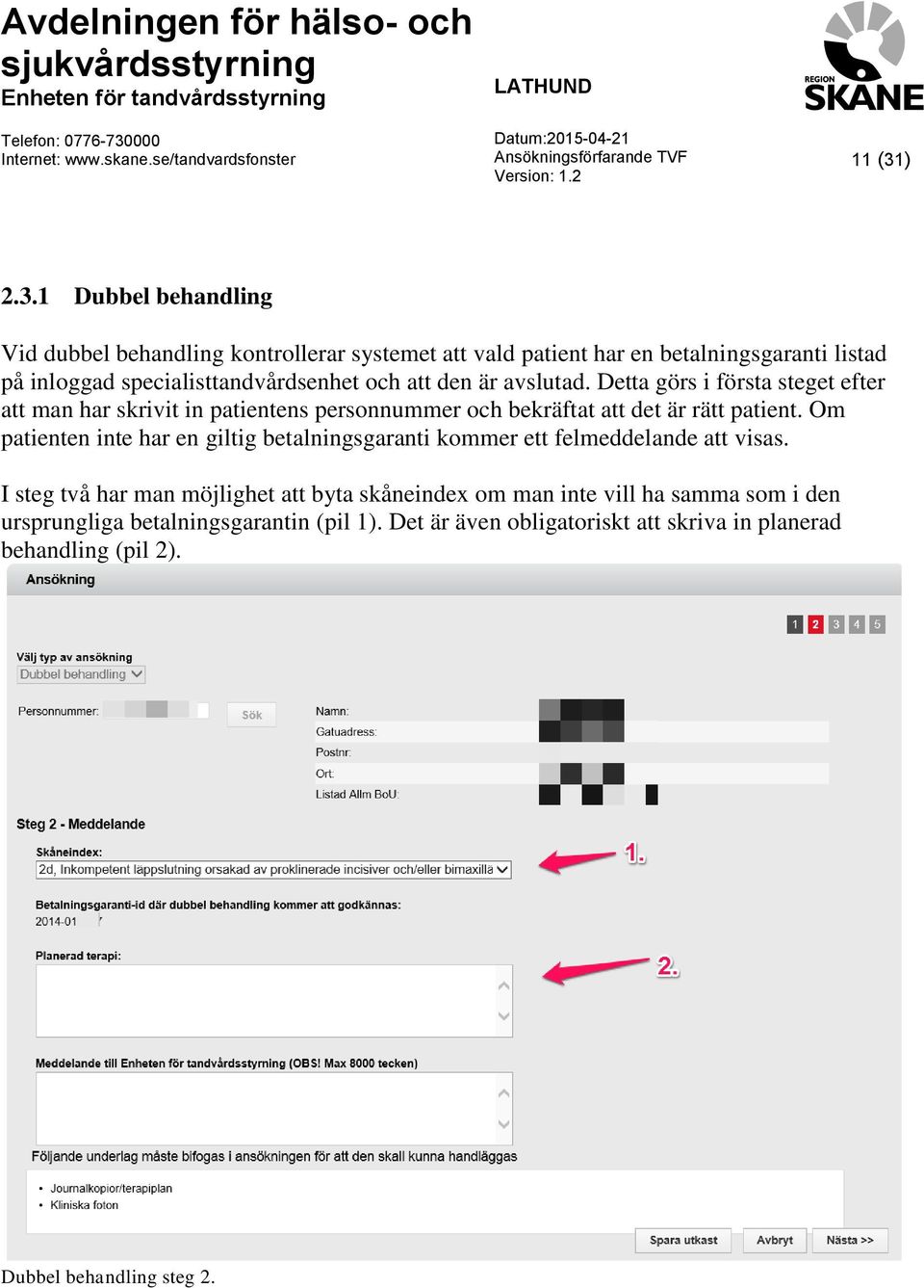 1 Dubbel behandling Vid dubbel behandling kontrollerar systemet att vald patient har en betalningsgaranti listad på inloggad specialisttandvårdsenhet