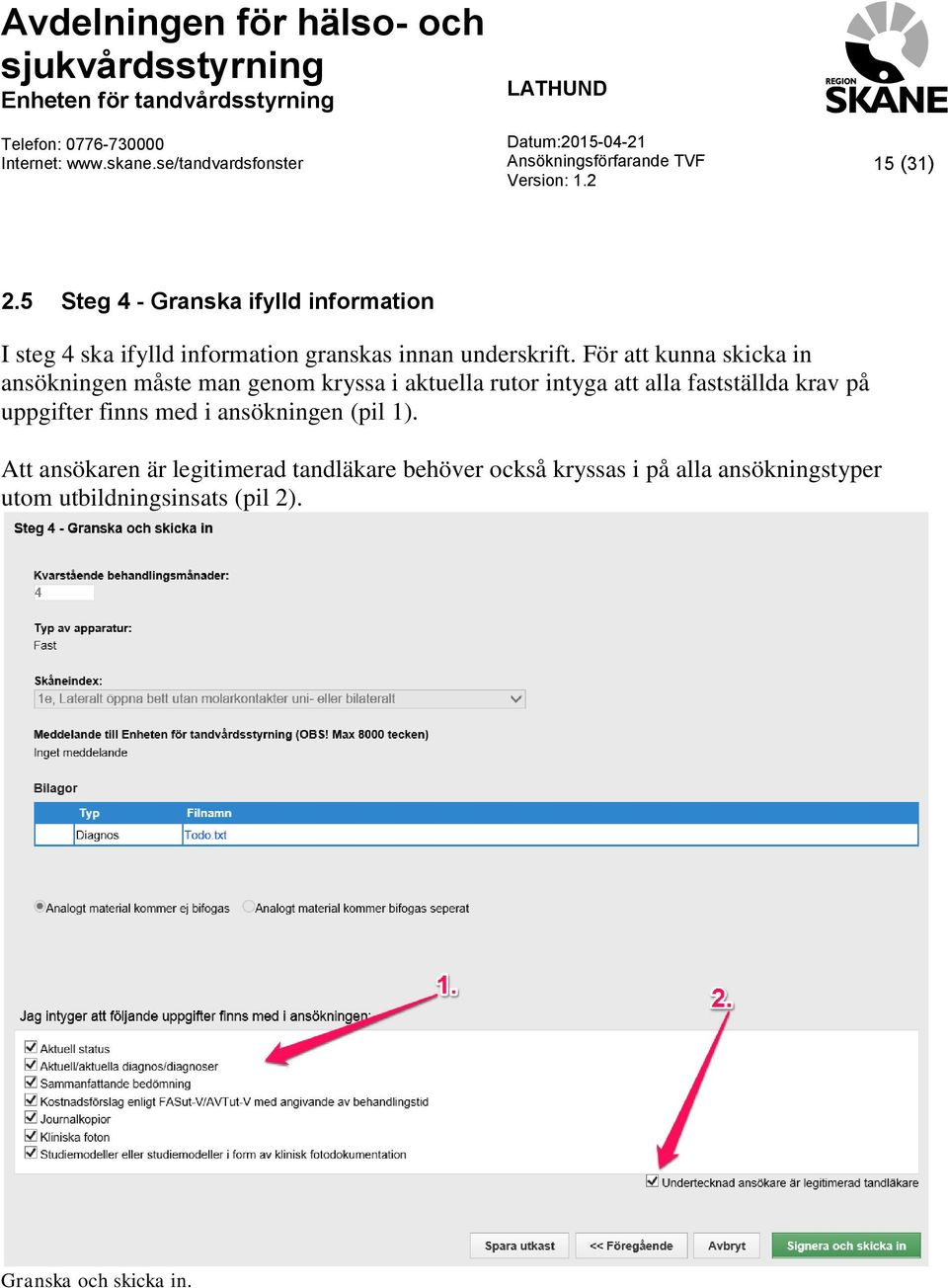 För att kunna skicka in ansökningen måste man genom kryssa i aktuella rutor intyga att alla