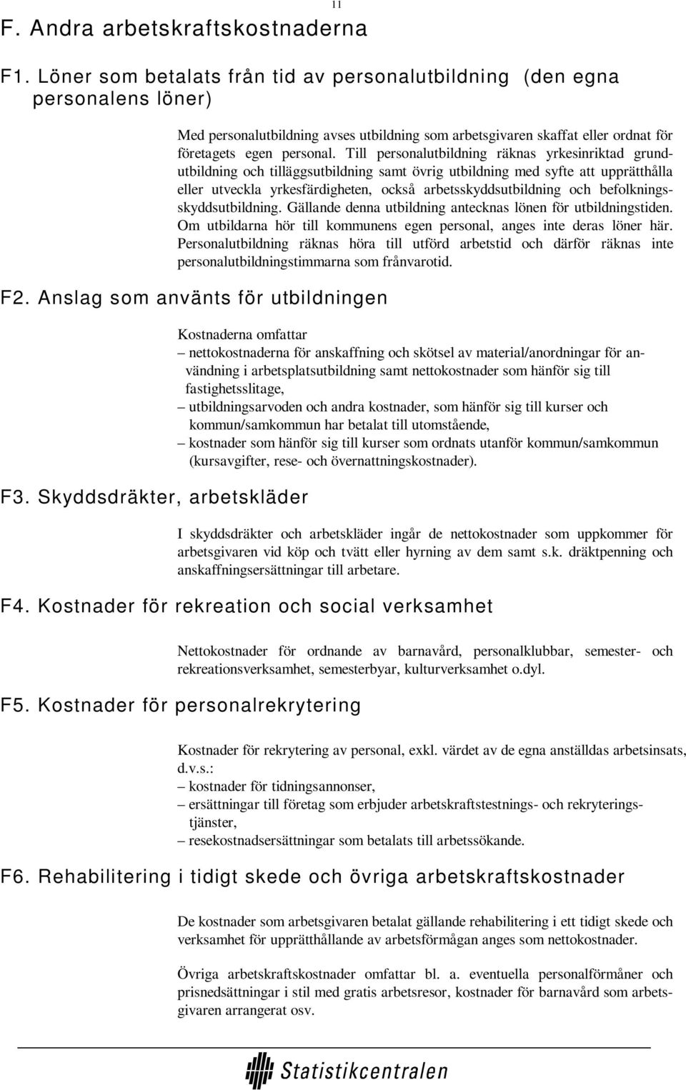 Till personalutbildning räknas yrkesinriktad grundutbildning och tilläggsutbildning samt övrig utbildning med syfte att upprätthålla eller utveckla yrkesfärdigheten, också arbetsskyddsutbildning och