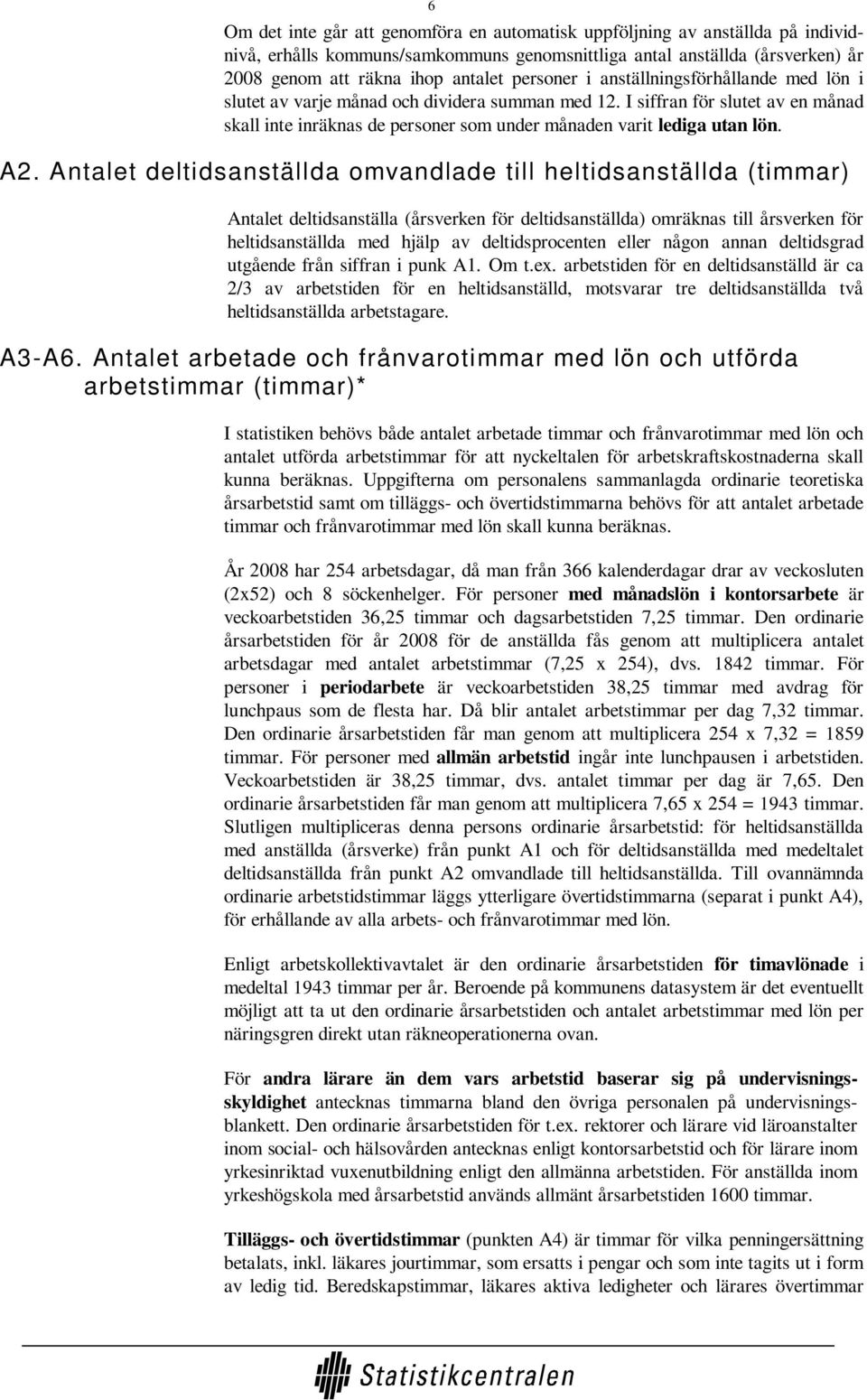 A2. Antalet deltidsanställda omvandlade till heltidsanställda (timmar) Antalet deltidsanställa (årsverken för deltidsanställda) omräknas till årsverken för heltidsanställda med hjälp av