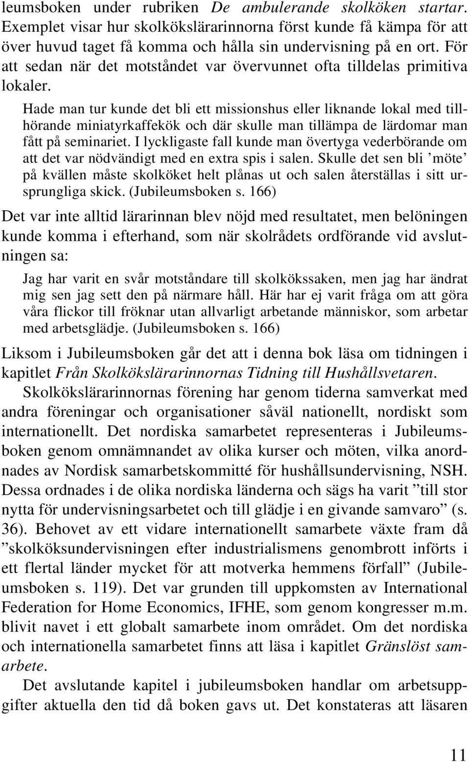 Hade man tur kunde det bli ett missionshus eller liknande lokal med tillhörande miniatyrkaffekök och där skulle man tillämpa de lärdomar man fått på seminariet.