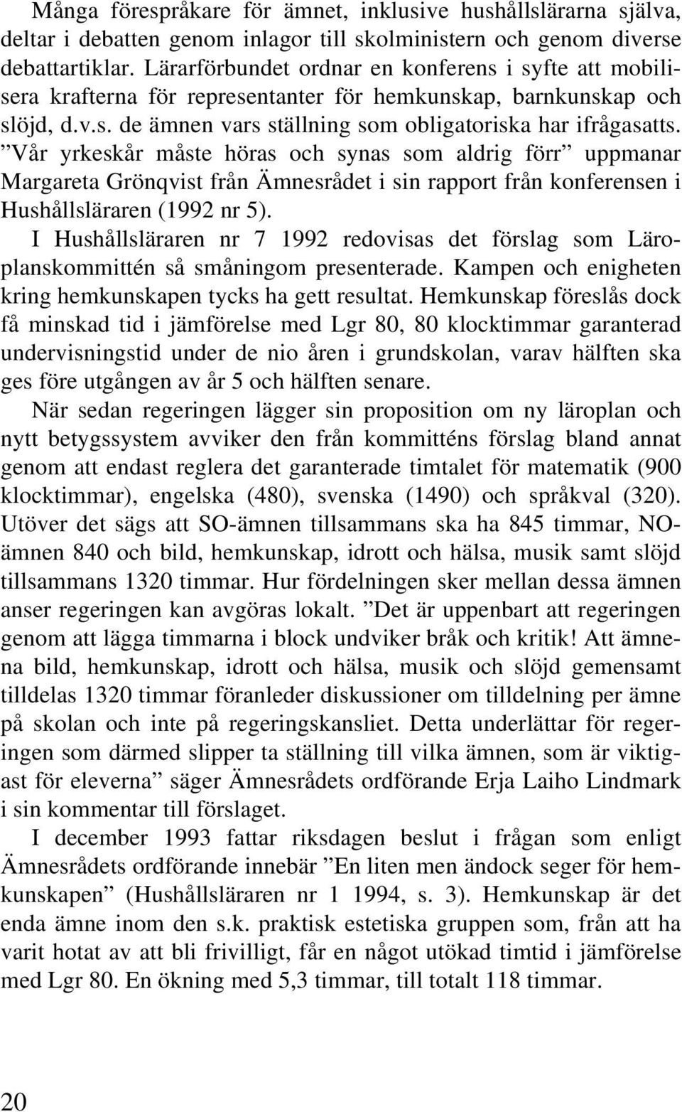 Vår yrkeskår måste höras och synas som aldrig förr uppmanar Margareta Grönqvist från Ämnesrådet i sin rapport från konferensen i Hushållsläraren (1992 nr 5).