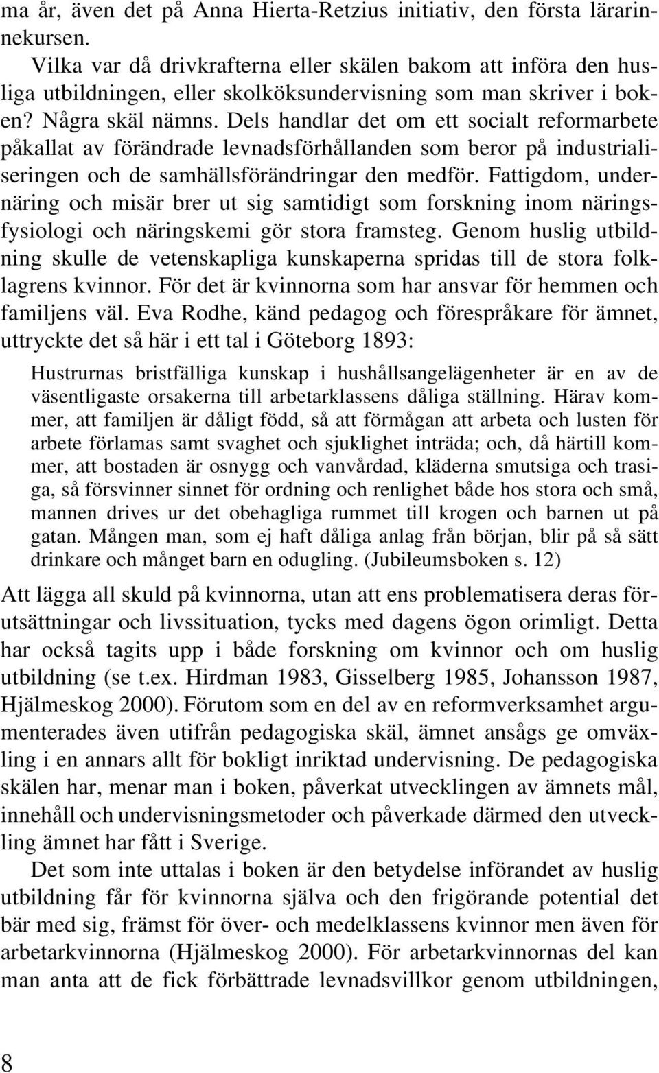 Dels handlar det om ett socialt reformarbete påkallat av förändrade levnadsförhållanden som beror på industrialiseringen och de samhällsförändringar den medför.