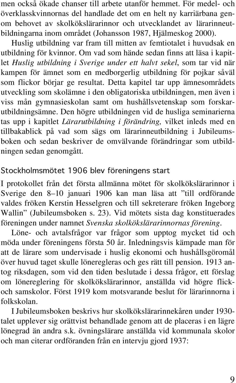 2000). Huslig utbildning var fram till mitten av femtiotalet i huvudsak en utbildning för kvinnor.