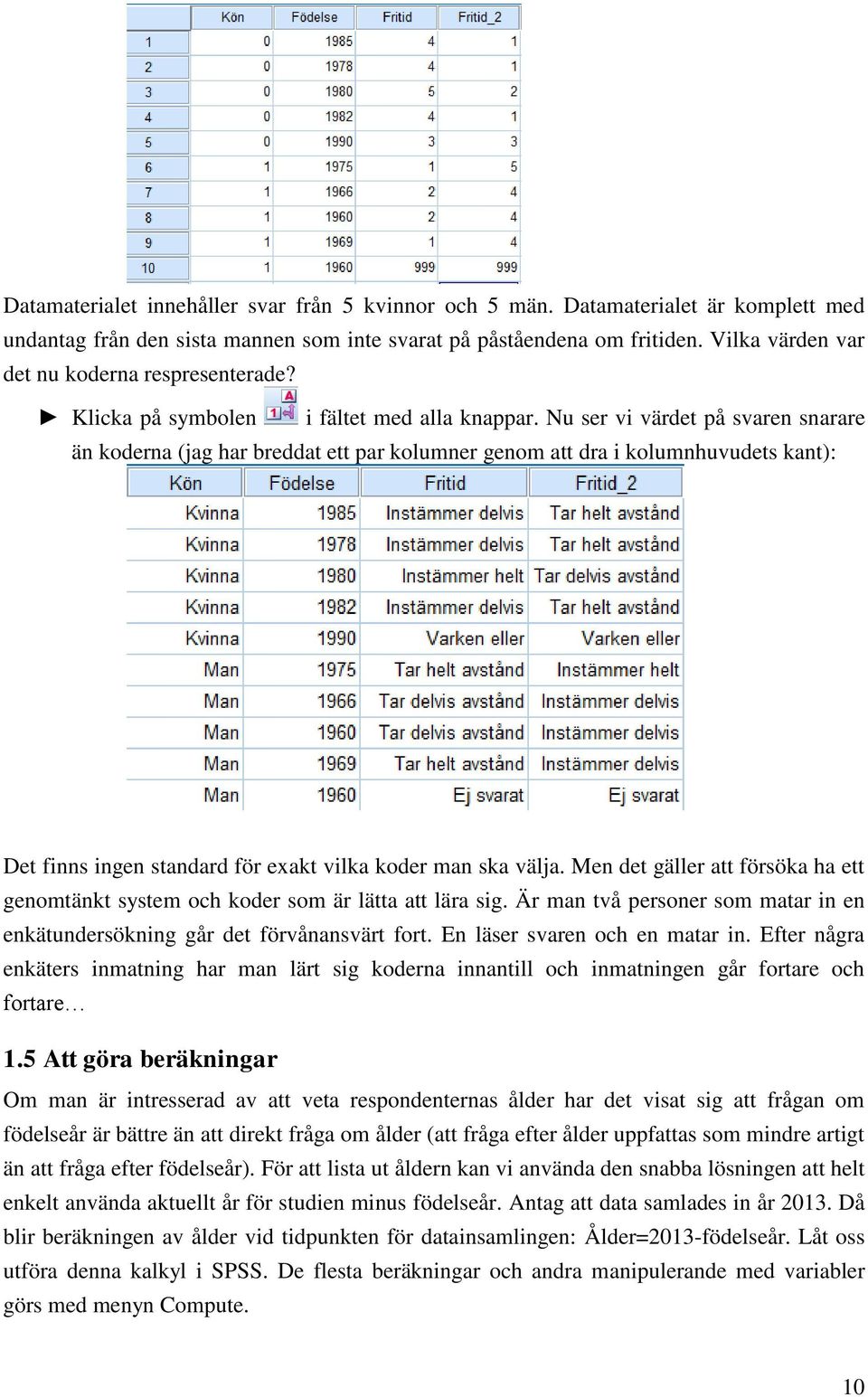 Nu ser vi värdet på svaren snarare än koderna (jag har breddat ett par kolumner genom att dra i kolumnhuvudets kant): Det finns ingen standard för exakt vilka koder man ska välja.