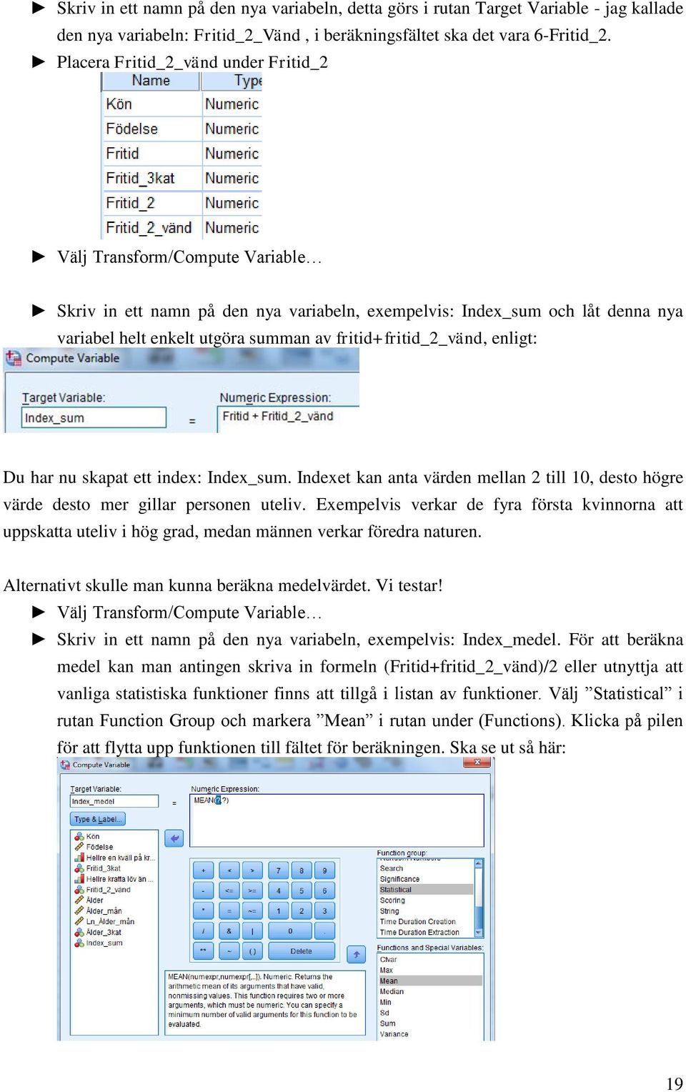 fritid+fritid_2_vänd, enligt: Du har nu skapat ett index: Index_sum. Indexet kan anta värden mellan 2 till 10, desto högre värde desto mer gillar personen uteliv.