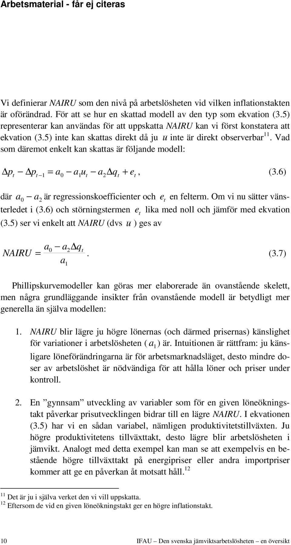 Vad som däremot enkelt kan skattas är följande modell: pt pt 1 = a0 a1ut a2 qt + et, (3.6) där a0 a2 är regressionskoefficienter och e t en felterm. Om vi nu sätter vänsterledet i (3.