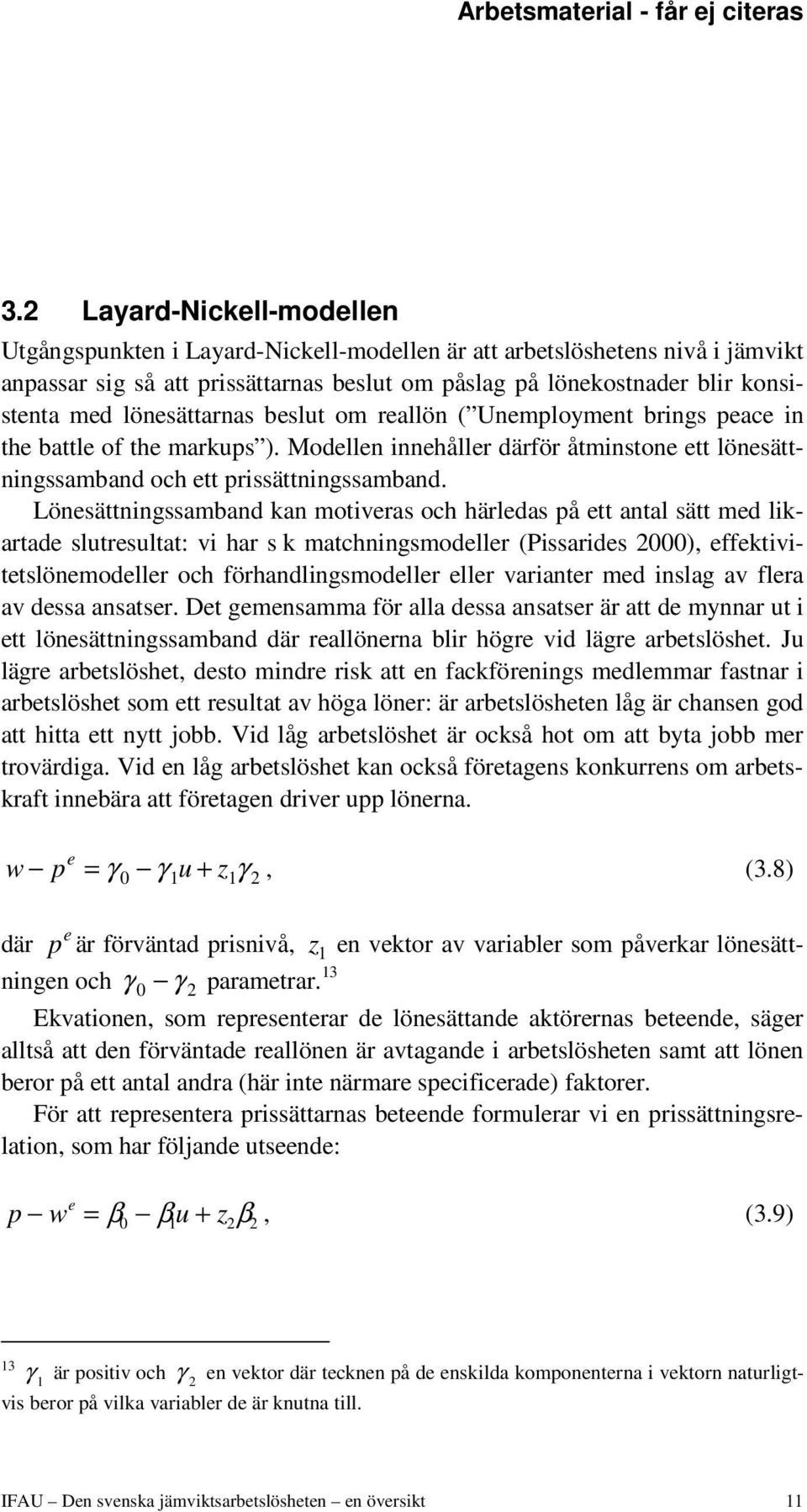 Lönesättningssamband kan motiveras och härledas på ett antal sätt med likartade slutresultat: vi har s k matchningsmodeller (Pissarides 2000), effektivitetslönemodeller och förhandlingsmodeller eller