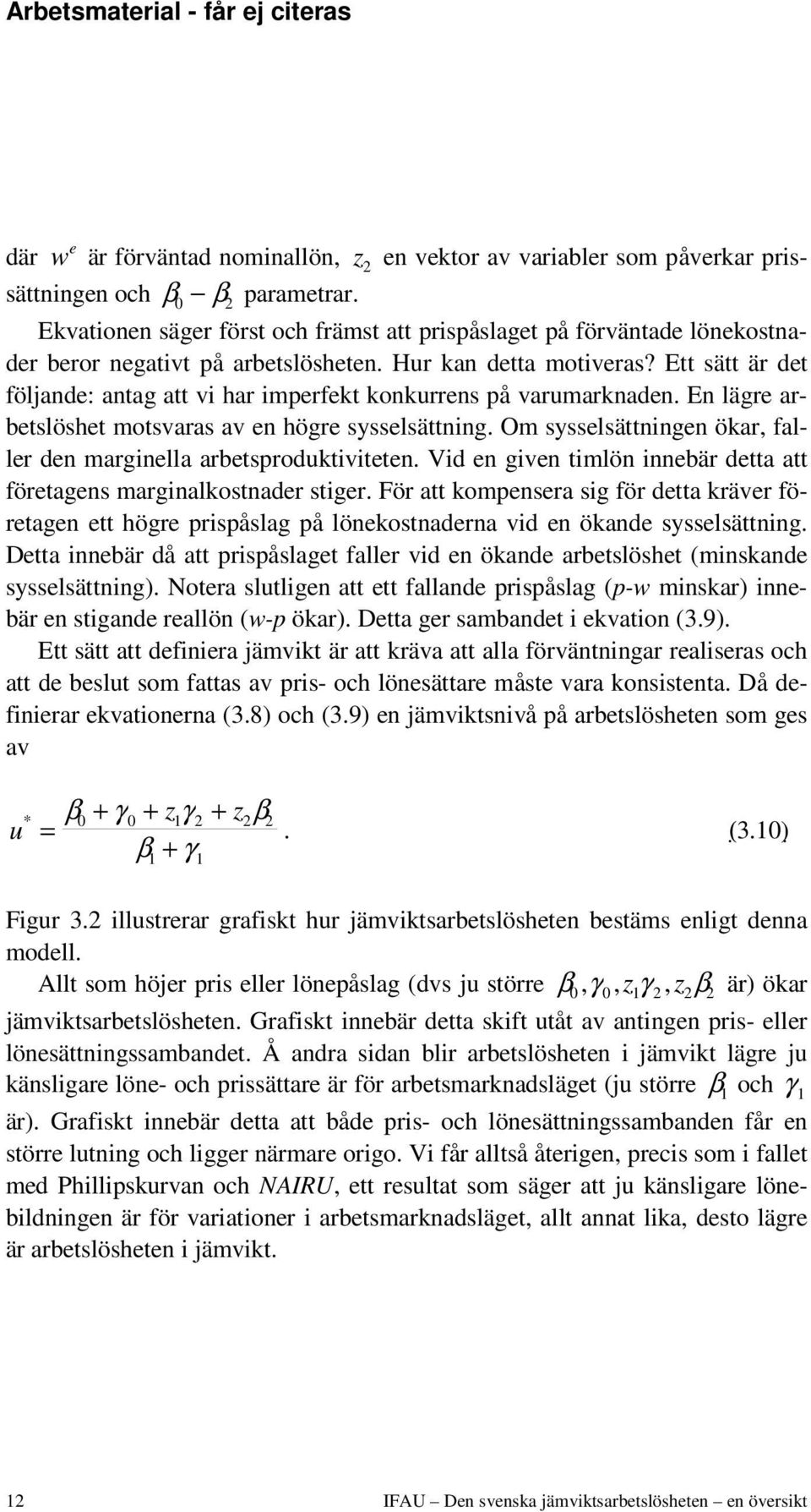 Ett sätt är det följande: antag att vi har imperfekt konkurrens på varumarknaden. En lägre arbetslöshet motsvaras av en högre sysselsättning.