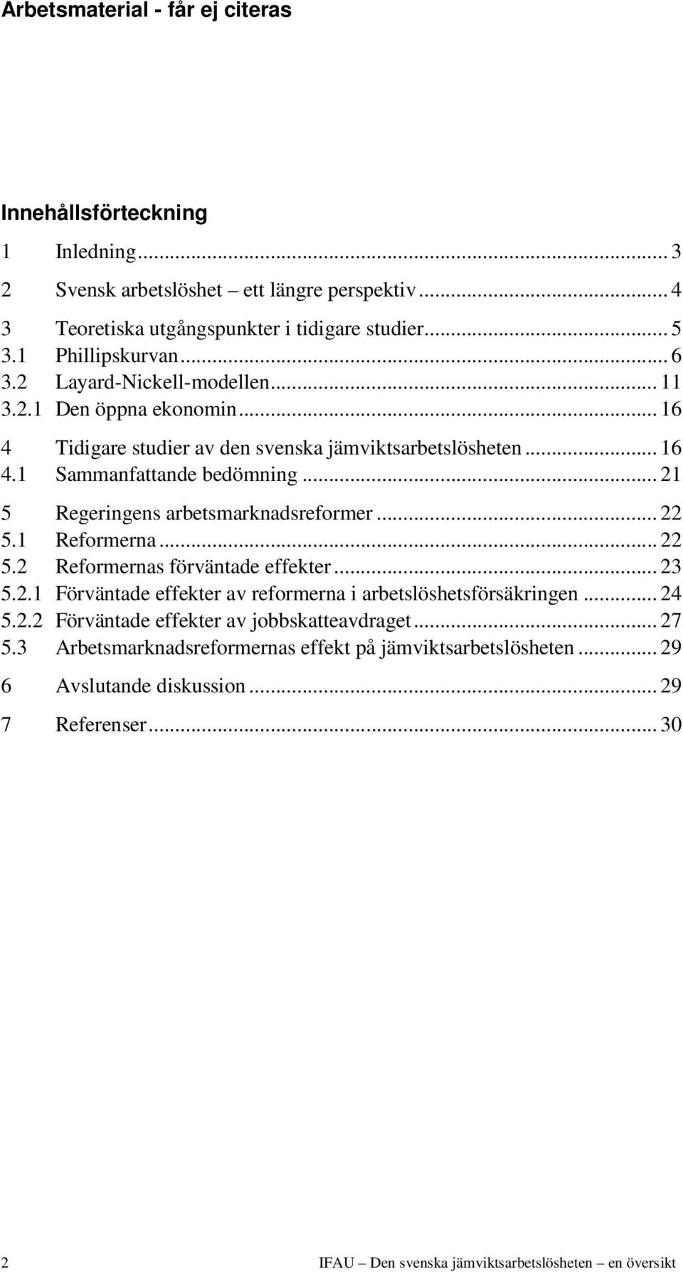 .. 21 5 Regeringens arbetsmarknadsreformer... 22 5.1 Reformerna... 22 5.2 Reformernas förväntade effekter... 23 5.2.1 Förväntade effekter av reformerna i arbetslöshetsförsäkringen.