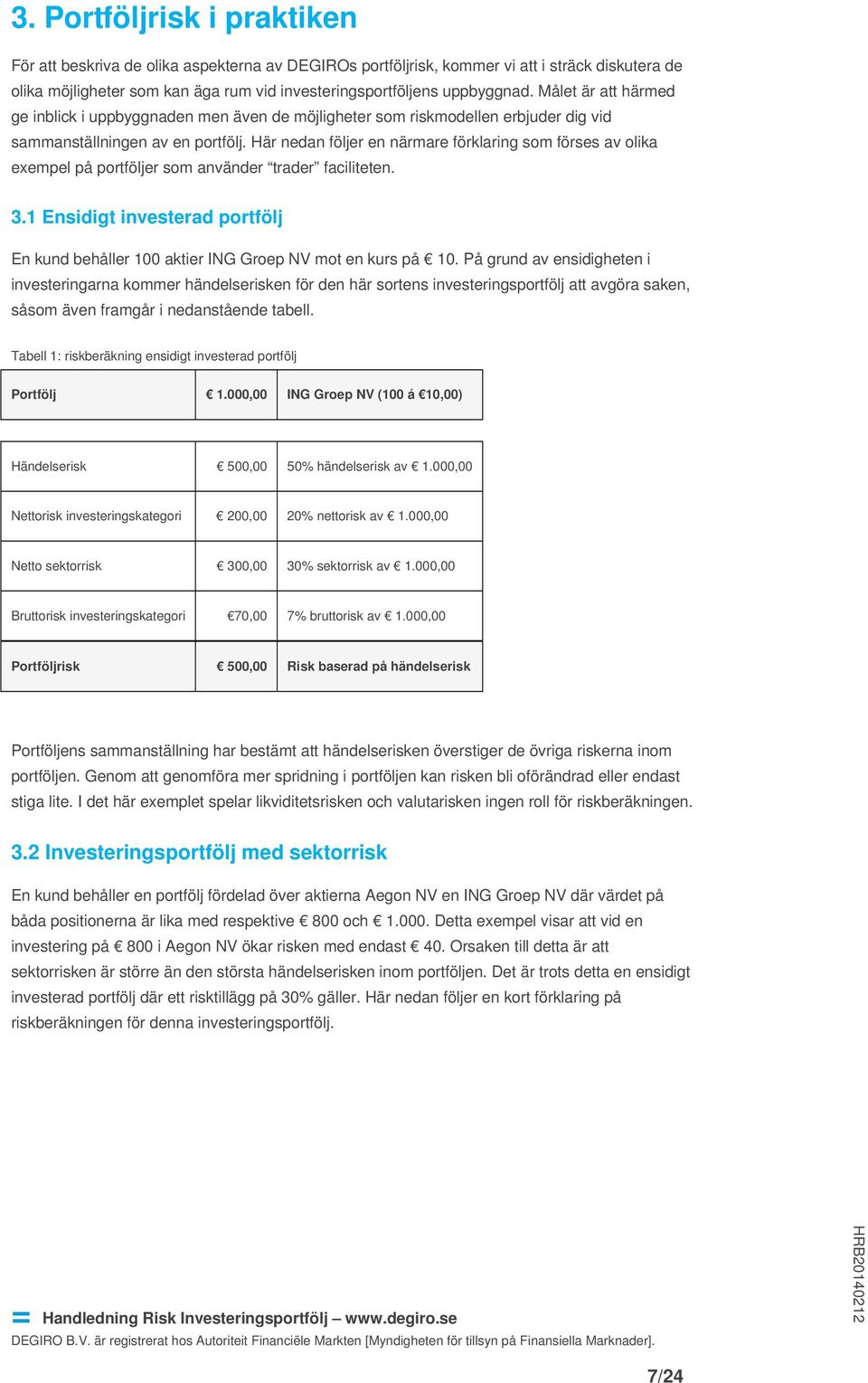 Här nedan följer en närmare förklaring som förses av olika exempel på portföljer som använder trader faciliteten. 3.