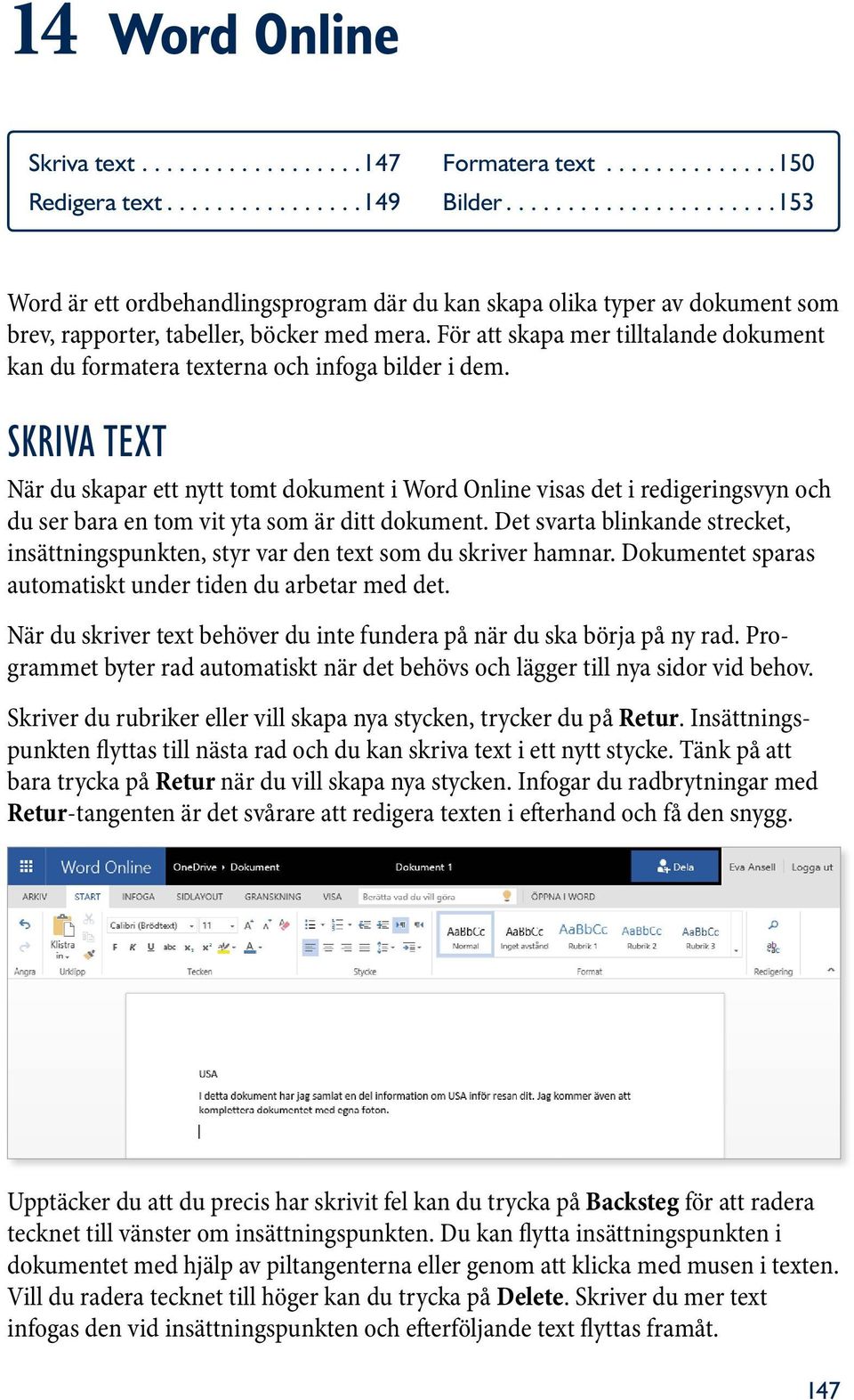 För att skapa mer till talande dokument kan du formatera texterna och infoga bilder i dem.