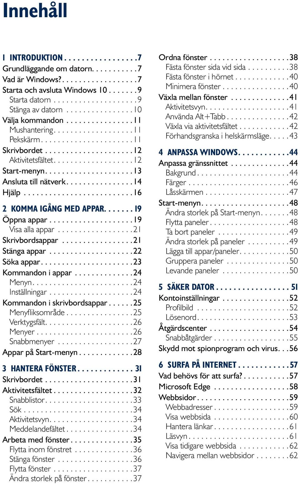 .. 21 Skrivbordsappar...21 Stänga appar...22 Söka appar...23 Kommandon i appar...24 Menyn.... 24 Inställningar.... 24 Kommandon i skrivbordsappar...25 Menyfliksområde.... 25 Verktygsfält.... 26 Menyer.