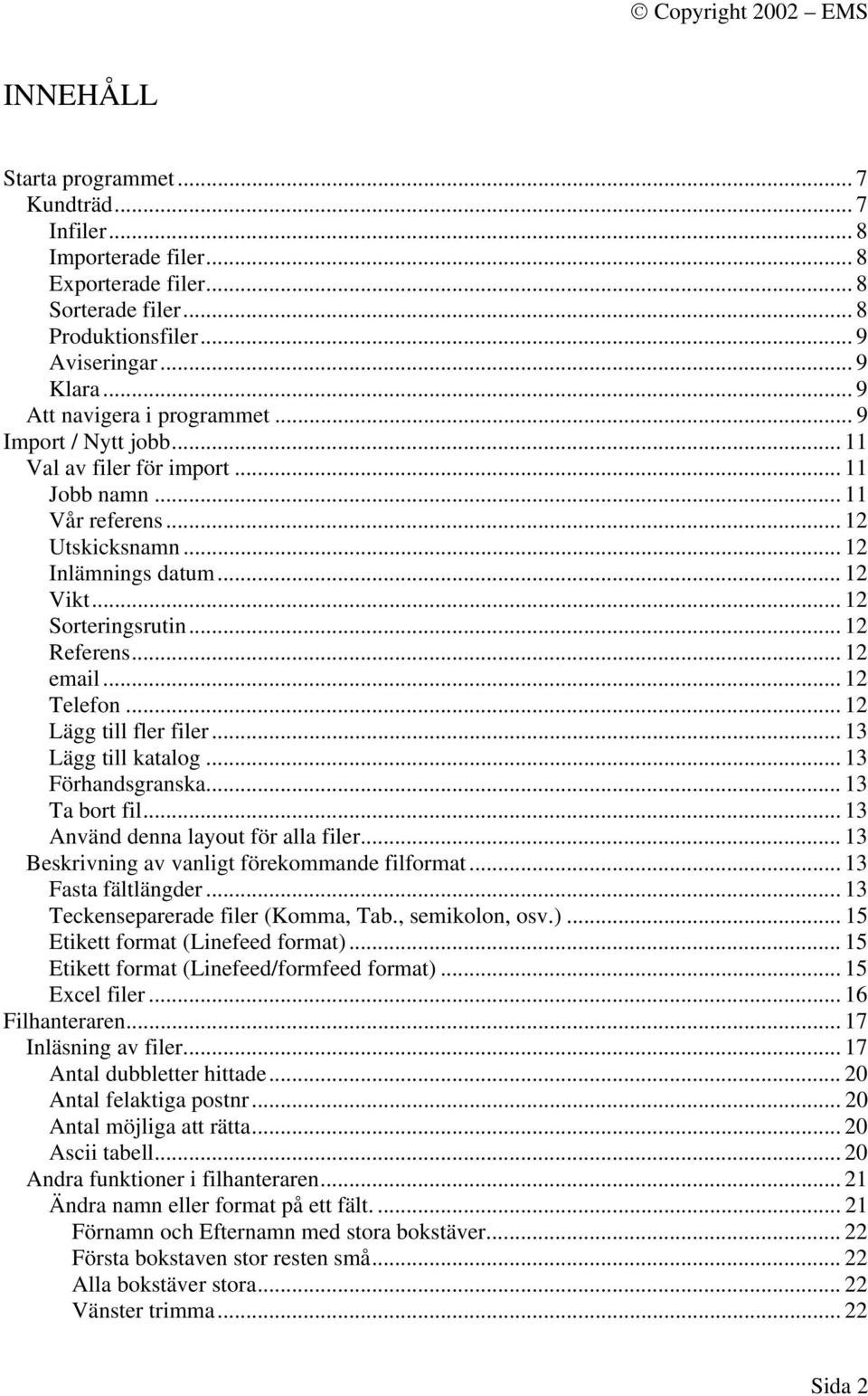 .. 12 Referens... 12 email... 12 Telefon... 12 Lägg till fler filer... 13 Lägg till katalog...13 Förhandsgranska... 13 Ta bort fil... 13 Använd denna layout för alla filer.