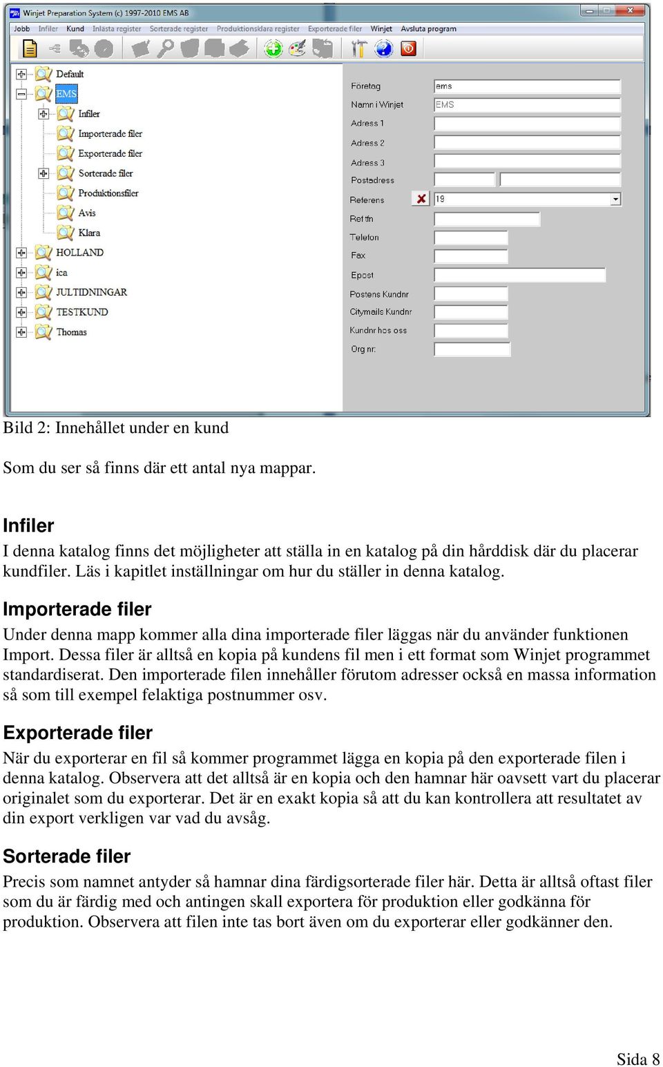 Dessa filer är alltså en kopia på kundens fil men i ett format som Winjet programmet standardiserat.