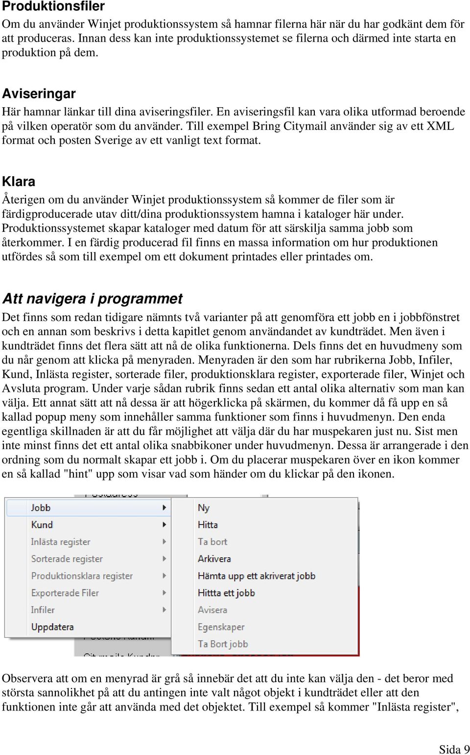 En aviseringsfil kan vara olika utformad beroende på vilken operatör som du använder. Till exempel Bring Citymail använder sig av ett XML format och posten Sverige av ett vanligt text format.