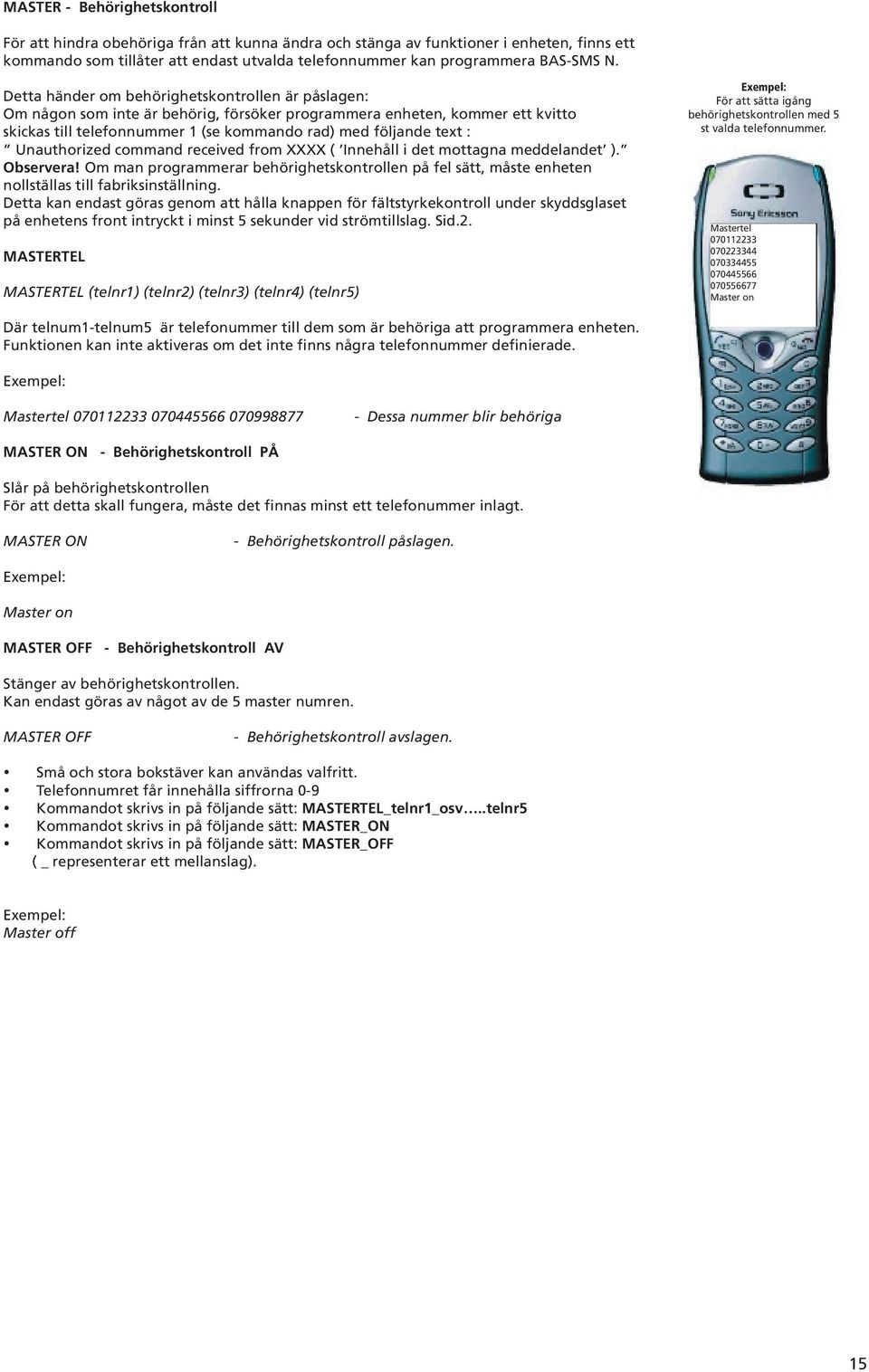 Unauthorized command received from XXXX ( Innehåll i det mottagna meddelandet ). Observera! Om man programmerar behörighetskontrollen på fel sätt, måste enheten nollställas till fabriksinställning.